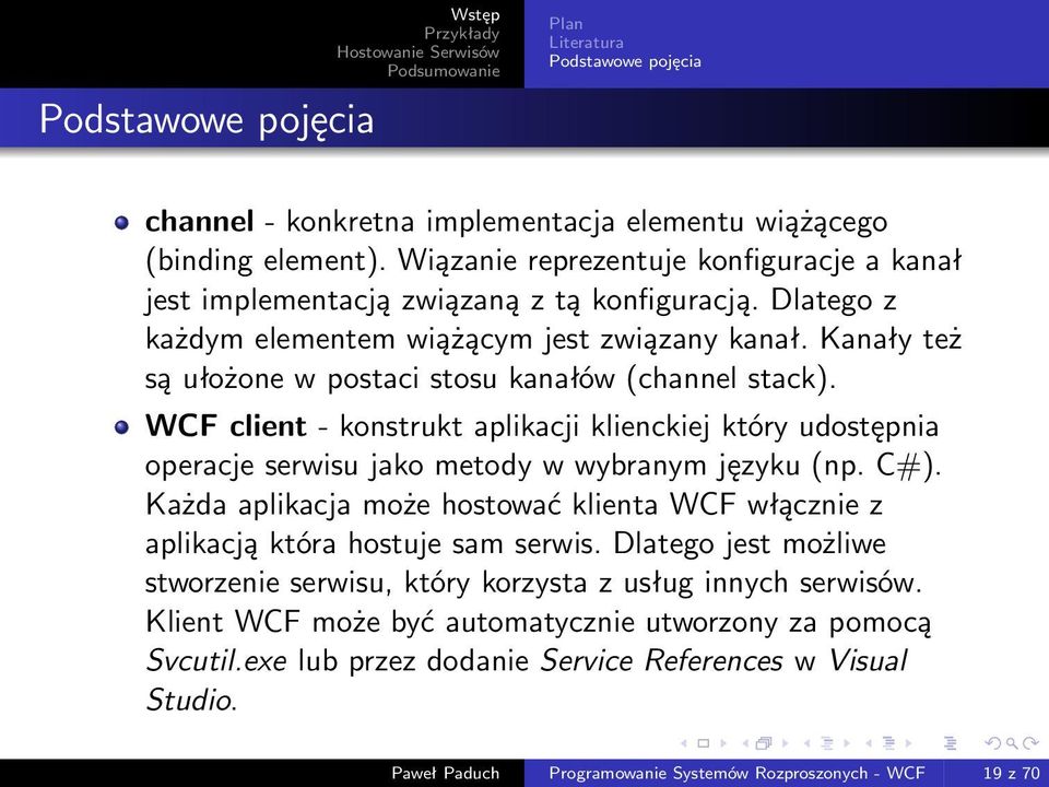 Kanały też są ułożone w postaci stosu kanałów (channel stack). WCF client - konstrukt aplikacji klienckiej który udostępnia operacje serwisu jako metody w wybranym języku (np. C#).