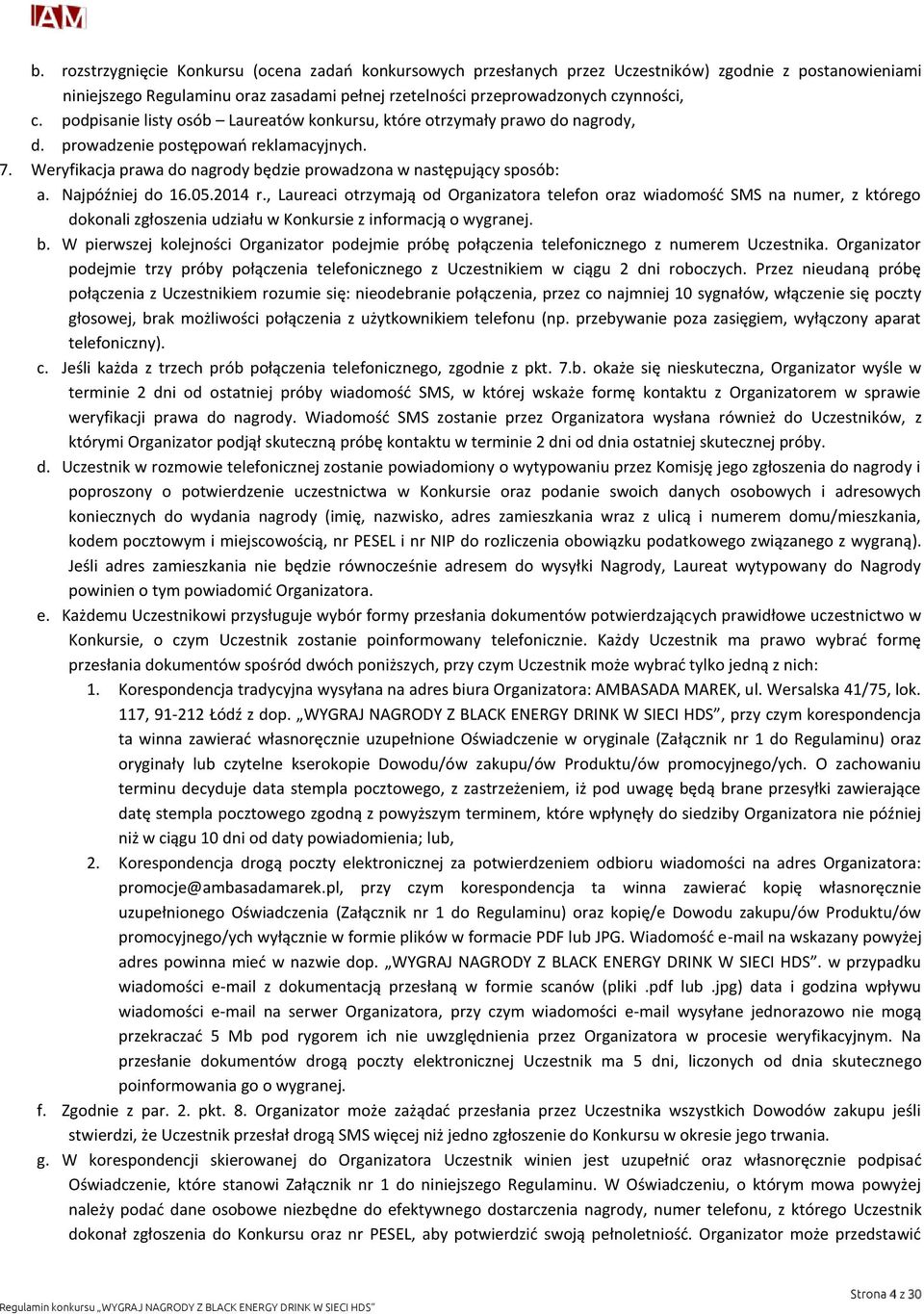 Najpóźniej do 16.05.2014 r., Laureaci otrzymają od Organizatora telefon oraz wiadomość SMS na numer, z którego dokonali zgłoszenia udziału w Konkursie z informacją o wygranej. b.