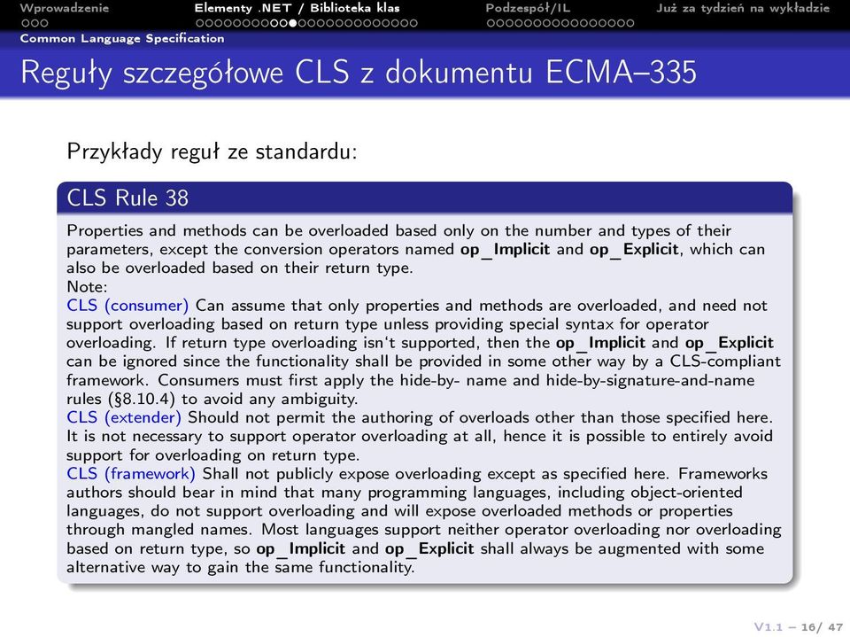 Note: CLS (consumer) Can assume that only properties and methods are overloaded, and need not support overloading based on return type unless providing special syntax for operator overloading.