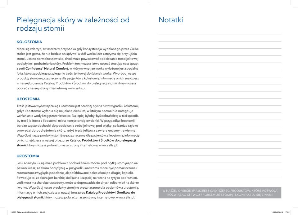 Problem ten możesz łatwo usunąć stosując nasz sprzęt z serii Confidence Natural Comfort, w którym wnętrze worka wyłożone jest specjalną folią, która zapobiega przyleganiu treści jelitowej do ścianek