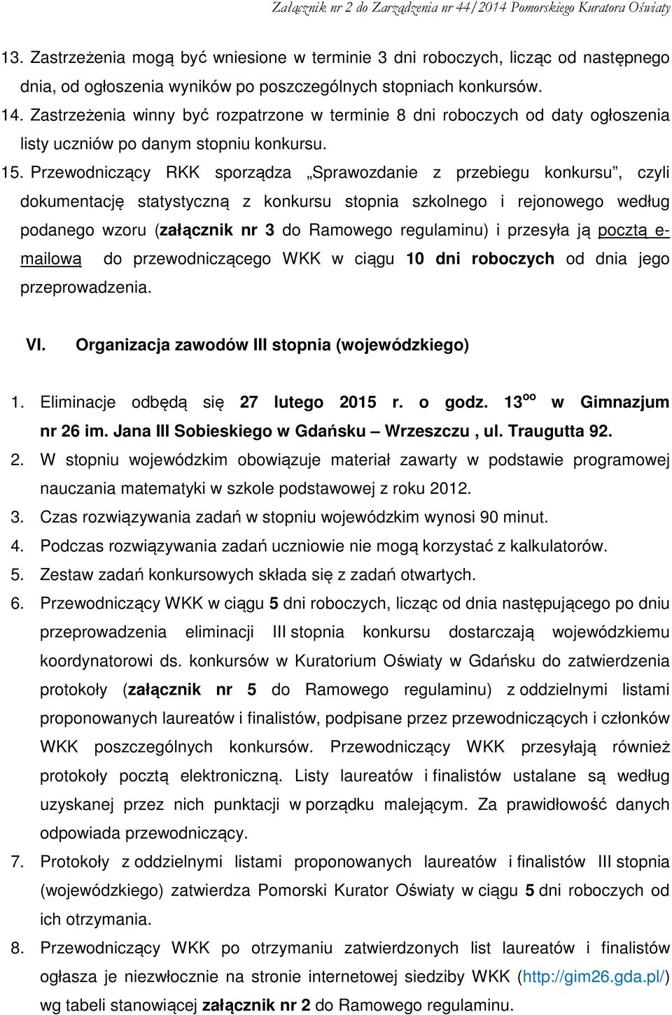 Przewodniczący RKK sporządza Sprawozdanie z przebiegu konkursu, czyli dokumentację statystyczną z konkursu stopnia szkolnego i rejonowego według podanego wzoru (załącznik nr 3 do Ramowego regulaminu)