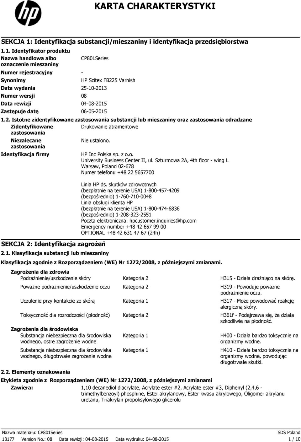 1. Identyfikator produktu Nazwa handlowa albo oznaczenie mieszaniny Numer rejestracyjny Synonimy CP801Series Data wydania 25102013 Numer wersji 08 Data rewizji 04082015 Zastępuje datę 06052015 HP