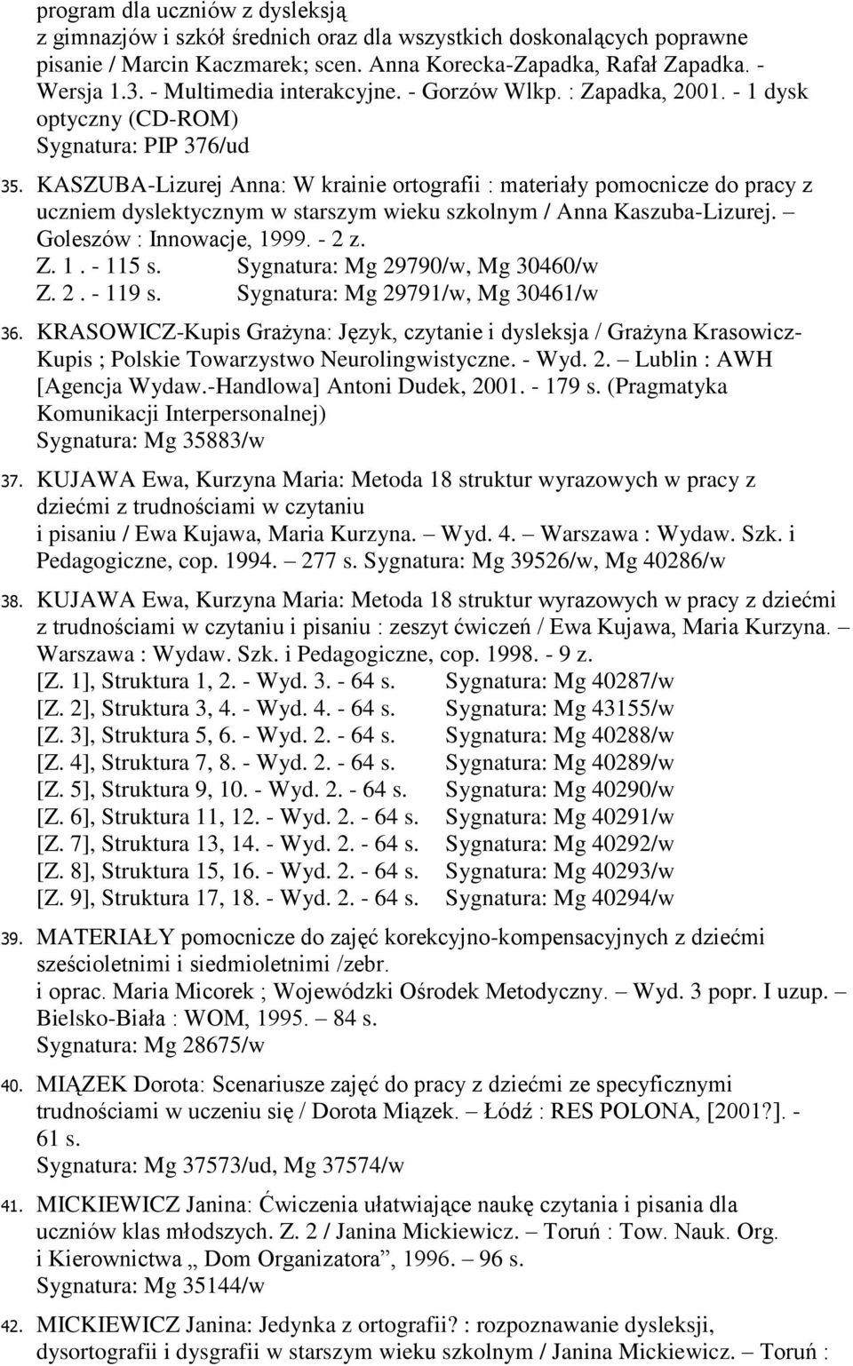 KASZUBA-Lizurej Anna: W krainie ortografii : materiały pomocnicze do pracy z uczniem dyslektycznym w starszym wieku szkolnym / Anna Kaszuba-Lizurej. Goleszów : Innowacje, 1999. - 2 z. Z. 1. - 115 s.