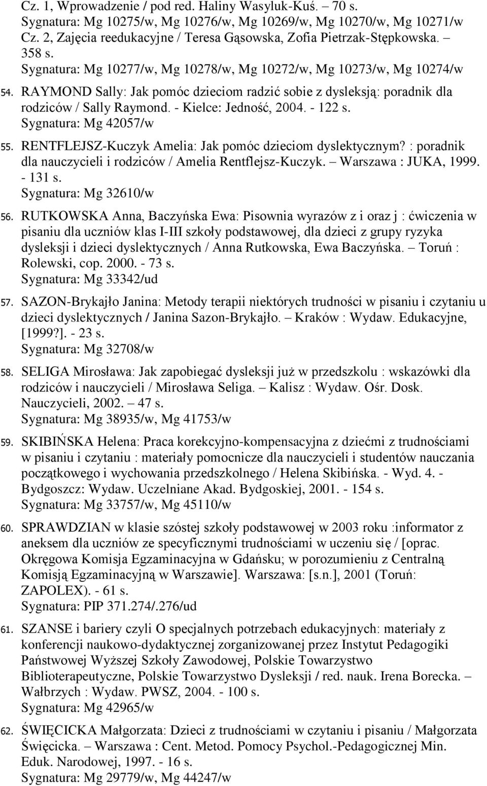 - Kielce: Jedność, 2004. - 122 s. Sygnatura: Mg 42057/w 55. RENTFLEJSZ-Kuczyk Amelia: Jak pomóc dzieciom dyslektycznym? : poradnik dla nauczycieli i rodziców / Amelia Rentflejsz-Kuczyk.