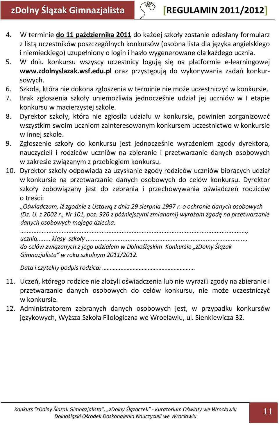 i hasło wygenerowane dla każdego ucznia. 5. W dniu konkursu wszyscy uczestnicy logują się na platformie e-learningowej www.zdolnyslazak.wsf.edu.pl oraz przystępują do wykonywania zadań konkursowych.