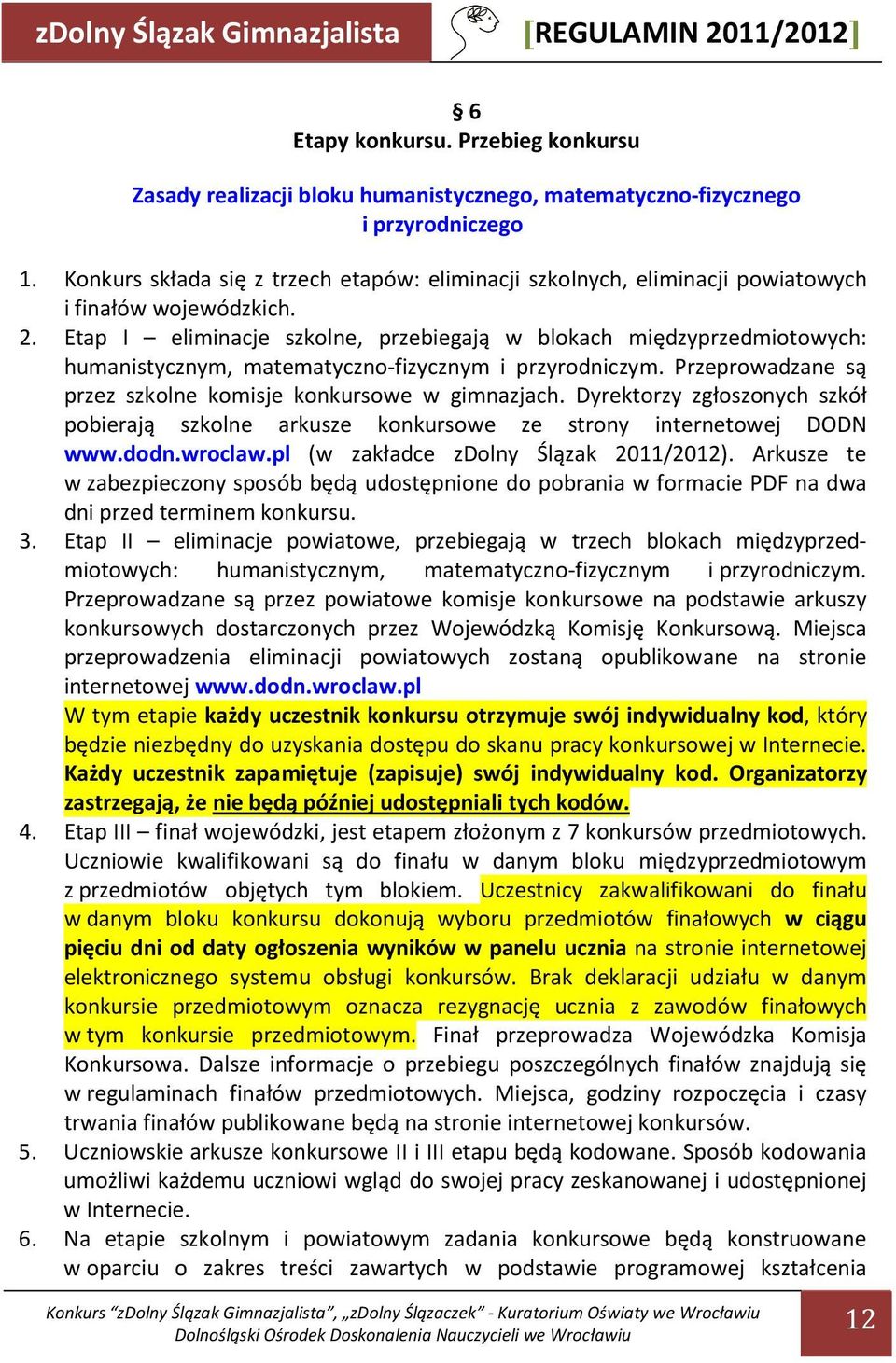 Etap I eliminacje szkolne, przebiegają w blokach międzyprzedmiotowych: humanistycznym, matematyczno-fizycznym i przyrodniczym. Przeprowadzane są przez szkolne komisje konkursowe w gimnazjach.