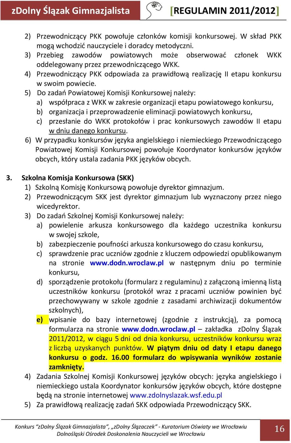 5) Do zadań Powiatowej Komisji Konkursowej należy: a) współpraca z WKK w zakresie organizacji etapu powiatowego konkursu, b) organizacja i przeprowadzenie eliminacji powiatowych konkursu, c)