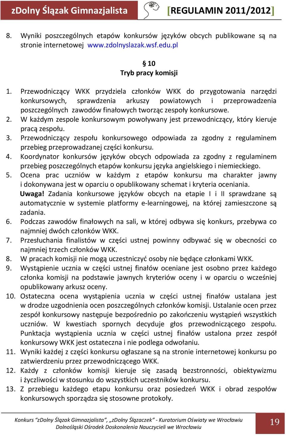 W każdym zespole konkursowym powoływany jest przewodniczący, który kieruje pracą zespołu. 3.