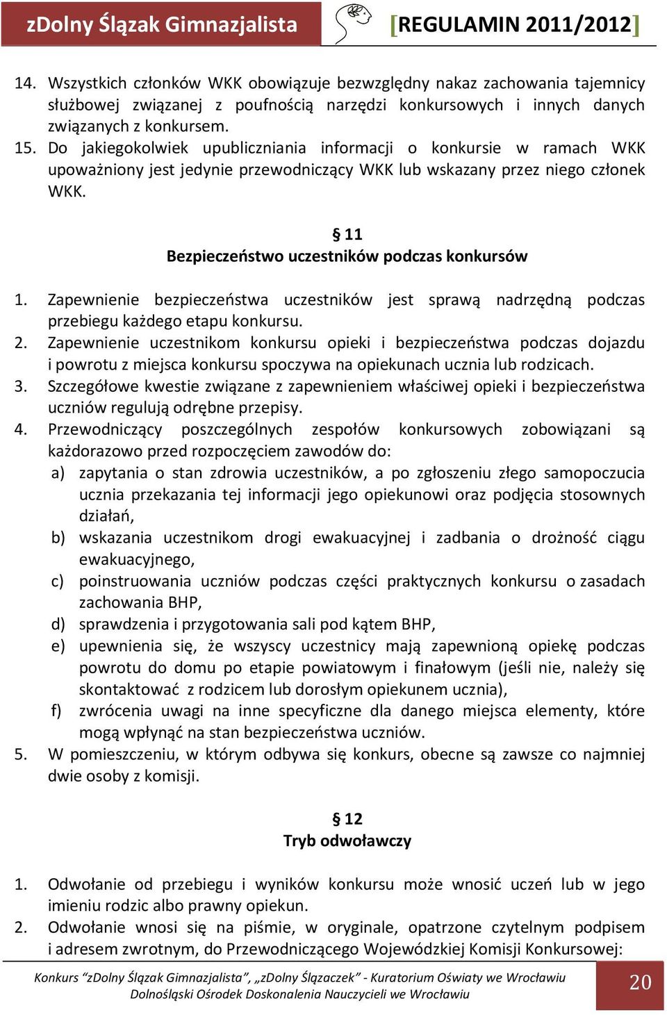 Do jakiegokolwiek upubliczniania informacji o konkursie w ramach WKK upoważniony jest jedynie przewodniczący WKK lub wskazany przez niego członek WKK.