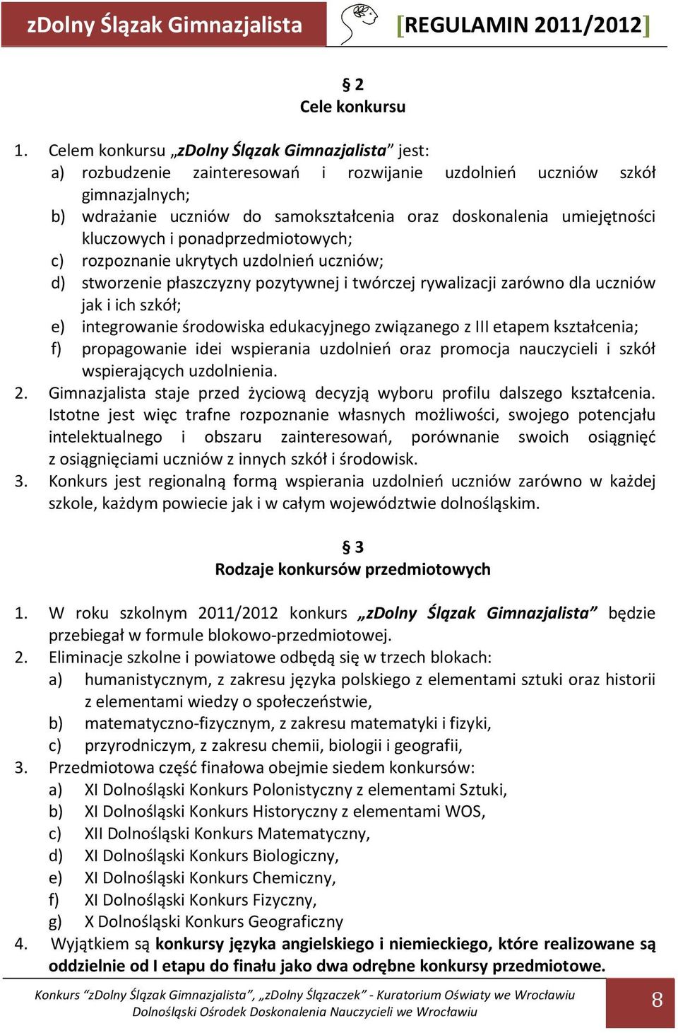 umiejętności kluczowych i ponadprzedmiotowych; c) rozpoznanie ukrytych uzdolnień uczniów; d) stworzenie płaszczyzny pozytywnej i twórczej rywalizacji zarówno dla uczniów jak i ich szkół; e)