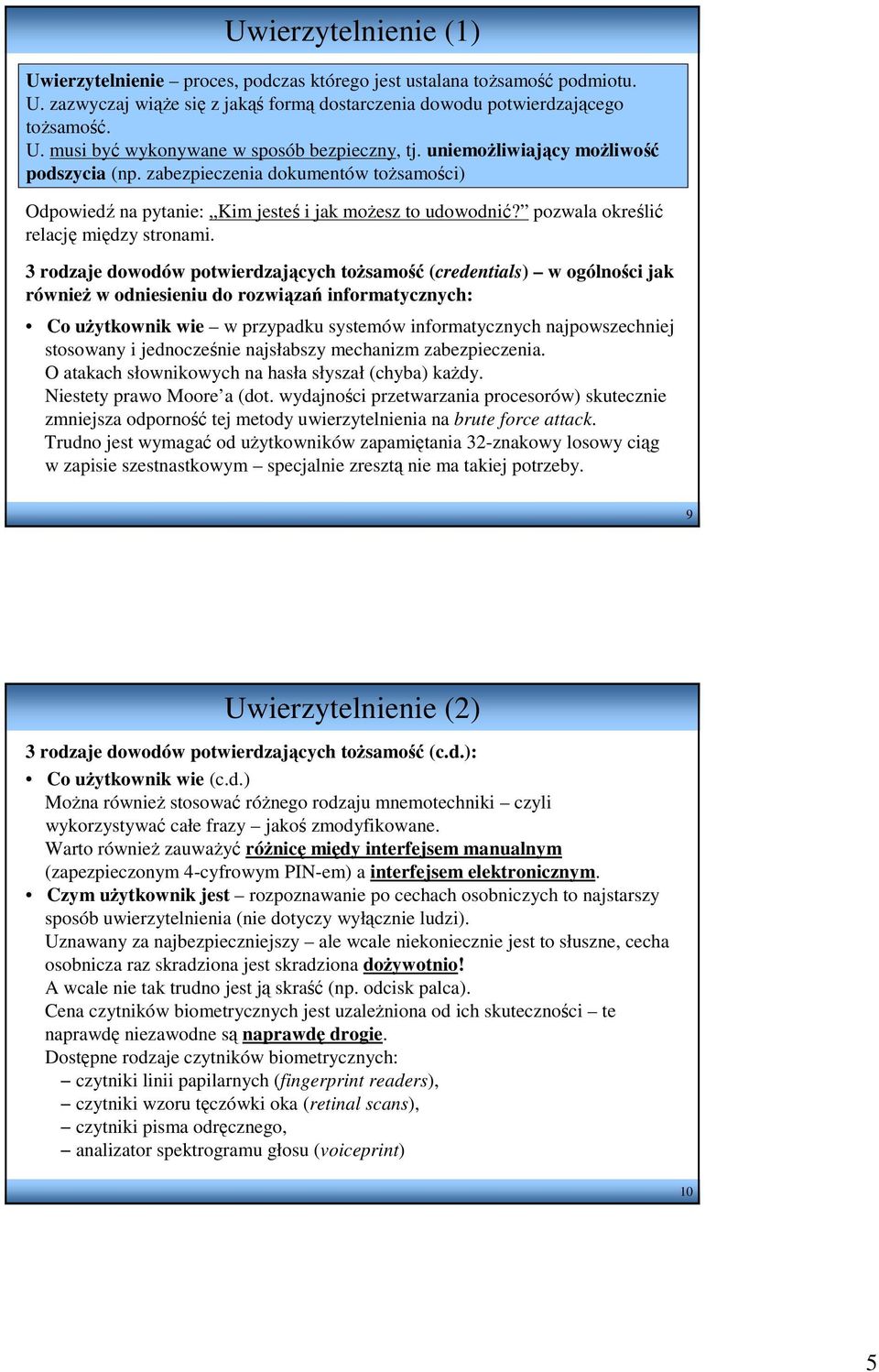 3 rodzaje dowodów potwierdzających toŝsamość (credentials) w ogólności jak równieŝ w odniesieniu do rozwiązań informatycznych: Co uŝytkownik wie w przypadku systemów informatycznych najpowszechniej