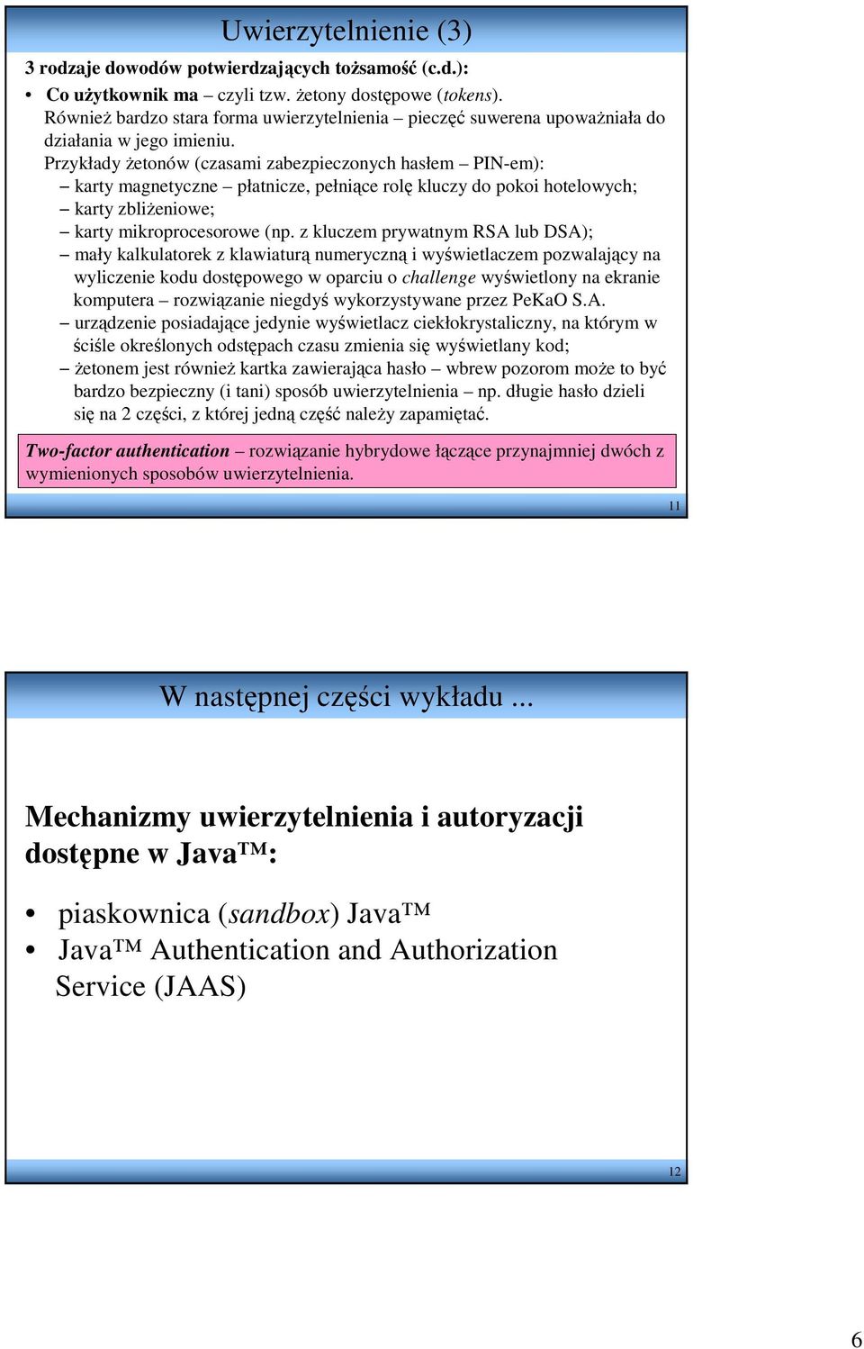 Przykłady Ŝetonów (czasami zabezpieczonych hasłem PIN-em): karty magnetyczne płatnicze, pełniące rolę kluczy do pokoi hotelowych; karty zbliŝeniowe; karty mikroprocesorowe (np.