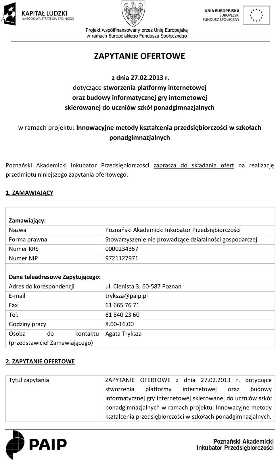 przedsiębiorczości w szkołach ponadgimnazjalnych Poznański Akademicki Inkubator Przedsiębiorczości zaprasza do składania ofert na realizację przedmiotu niniejszego zapytania ofertowego. 1.