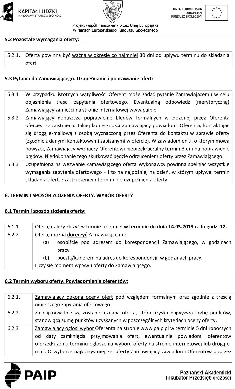 Ewentualną odpowiedź (merytoryczną) Zamawiający zamieści na stronie internatowej www.paip.pl 5.3.2 Zamawiający dopuszcza poprawienie błędów formalnych w złożonej przez Oferenta ofercie.