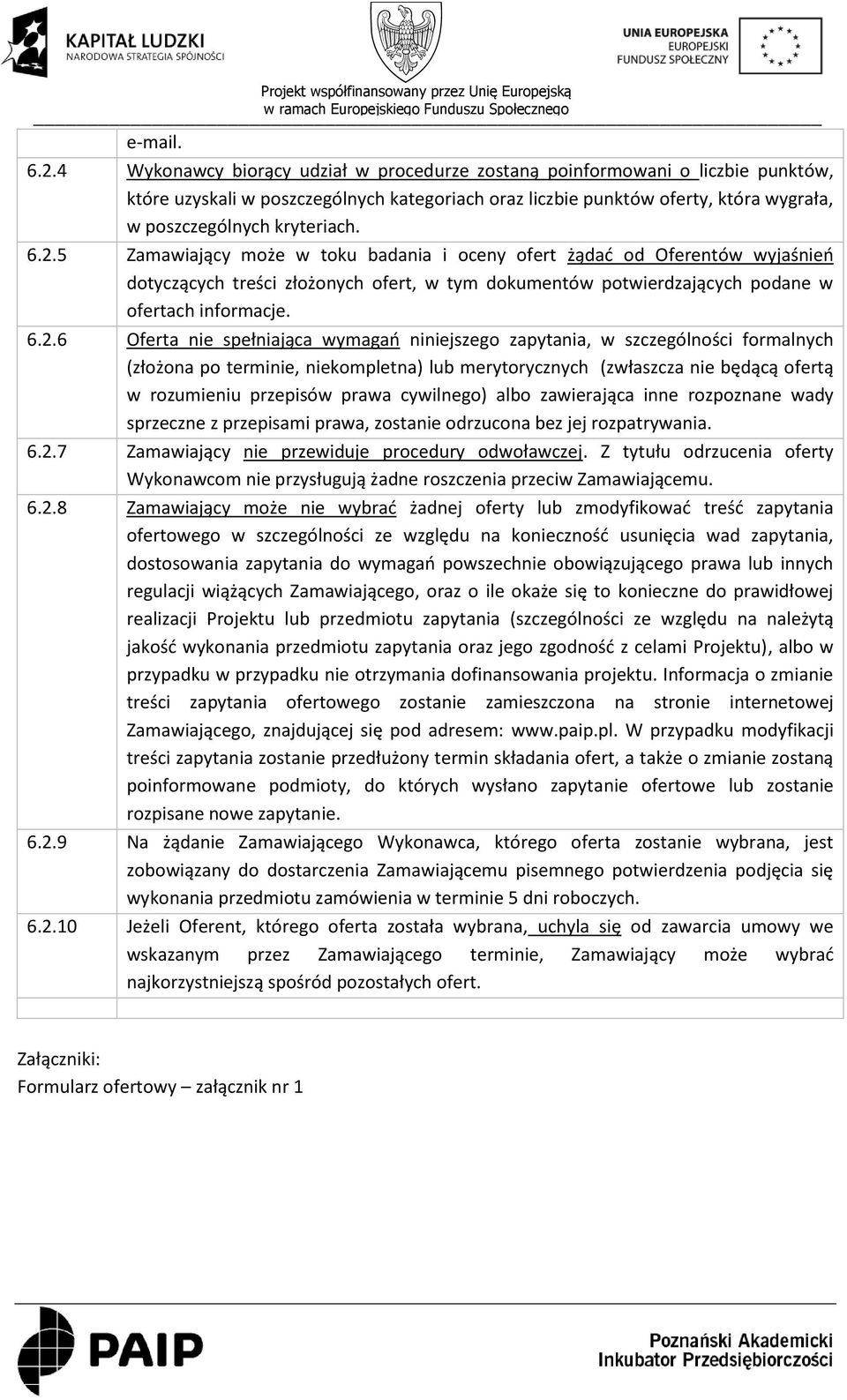 2.5 Zamawiający może w toku badania i oceny ofert żądać od Oferentów wyjaśnień dotyczących treści złożonych ofert, w tym dokumentów potwierdzających podane w ofertach informacje. 6.2.6 Oferta nie