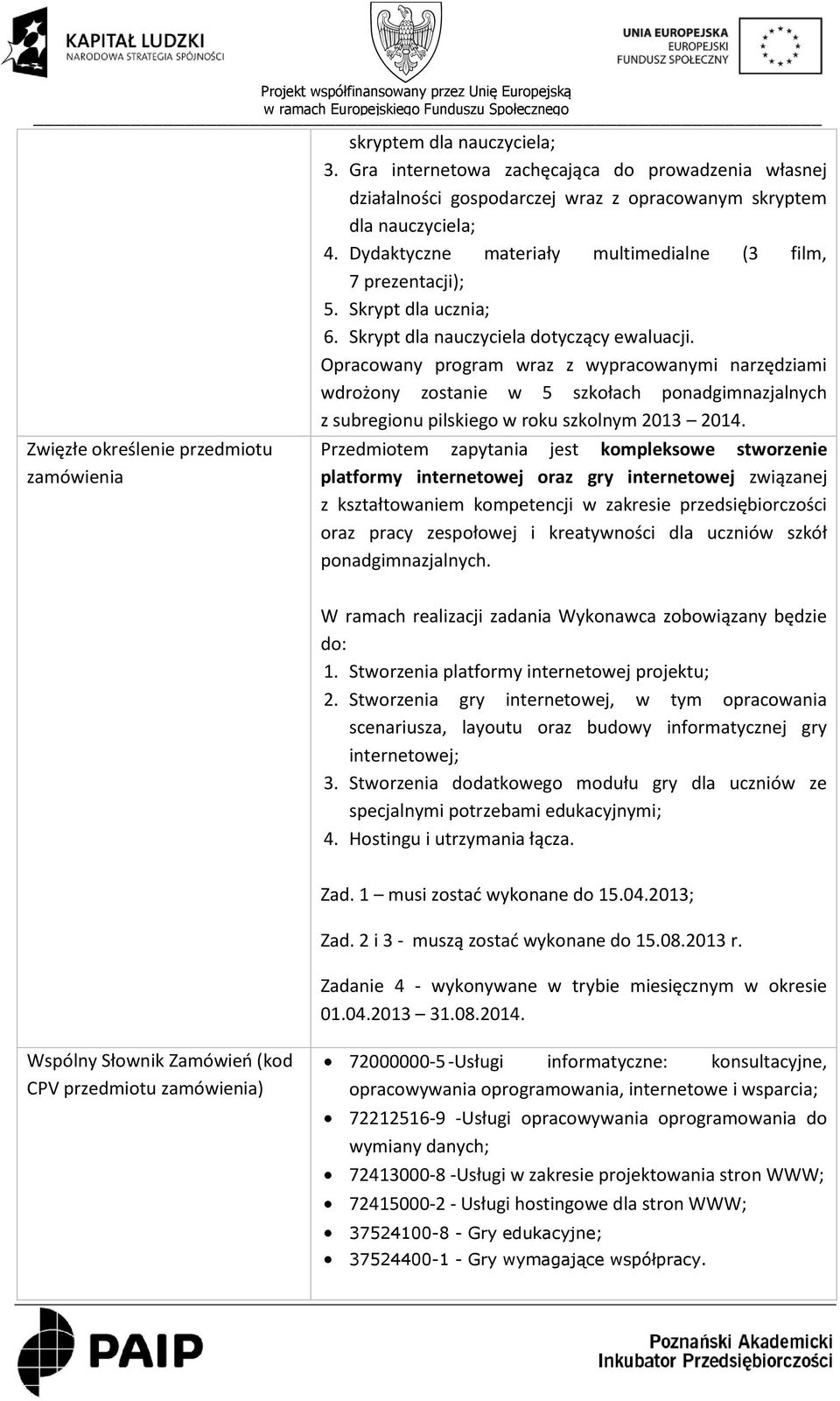 Opracowany program wraz z wypracowanymi narzędziami wdrożony zostanie w 5 szkołach ponadgimnazjalnych z subregionu pilskiego w roku szkolnym 2013 2014.