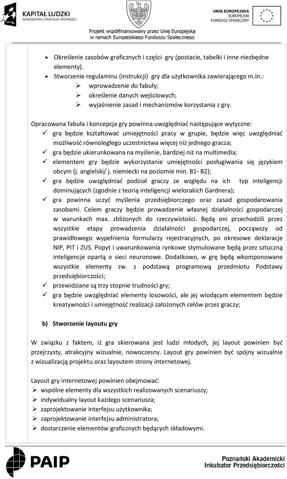 jednego gracza; gra będzie ukierunkowana na myślenie, bardziej niż na multimedia; elementem gry będzie wykorzystanie umiejętności posługiwania się językiem obcym (j. angielski/ j.