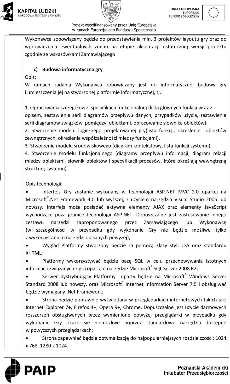 c) Budowa informatyczna gry Opis: W ramach zadania Wykonawca zobowiązany jest do informatycznej budowy gry i umieszczenia jej na stworzonej platformie informatycznej, tj.: 1.