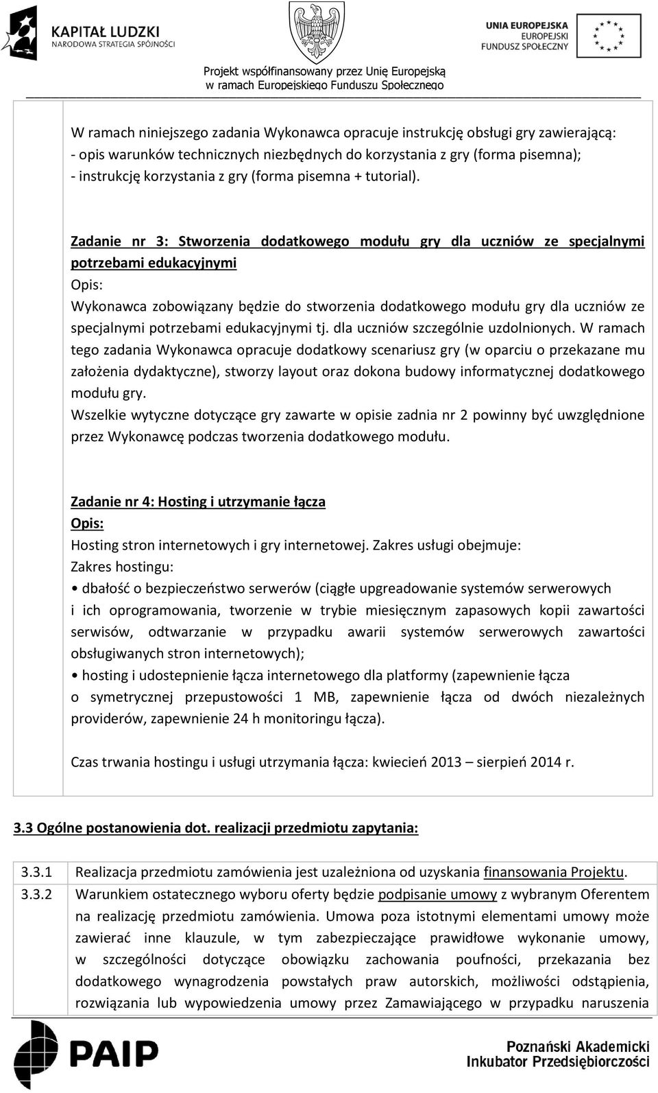 Zadanie nr 3: Stworzenia dodatkowego modułu gry dla uczniów ze specjalnymi potrzebami edukacyjnymi Opis: Wykonawca zobowiązany będzie do stworzenia dodatkowego modułu gry dla uczniów ze specjalnymi