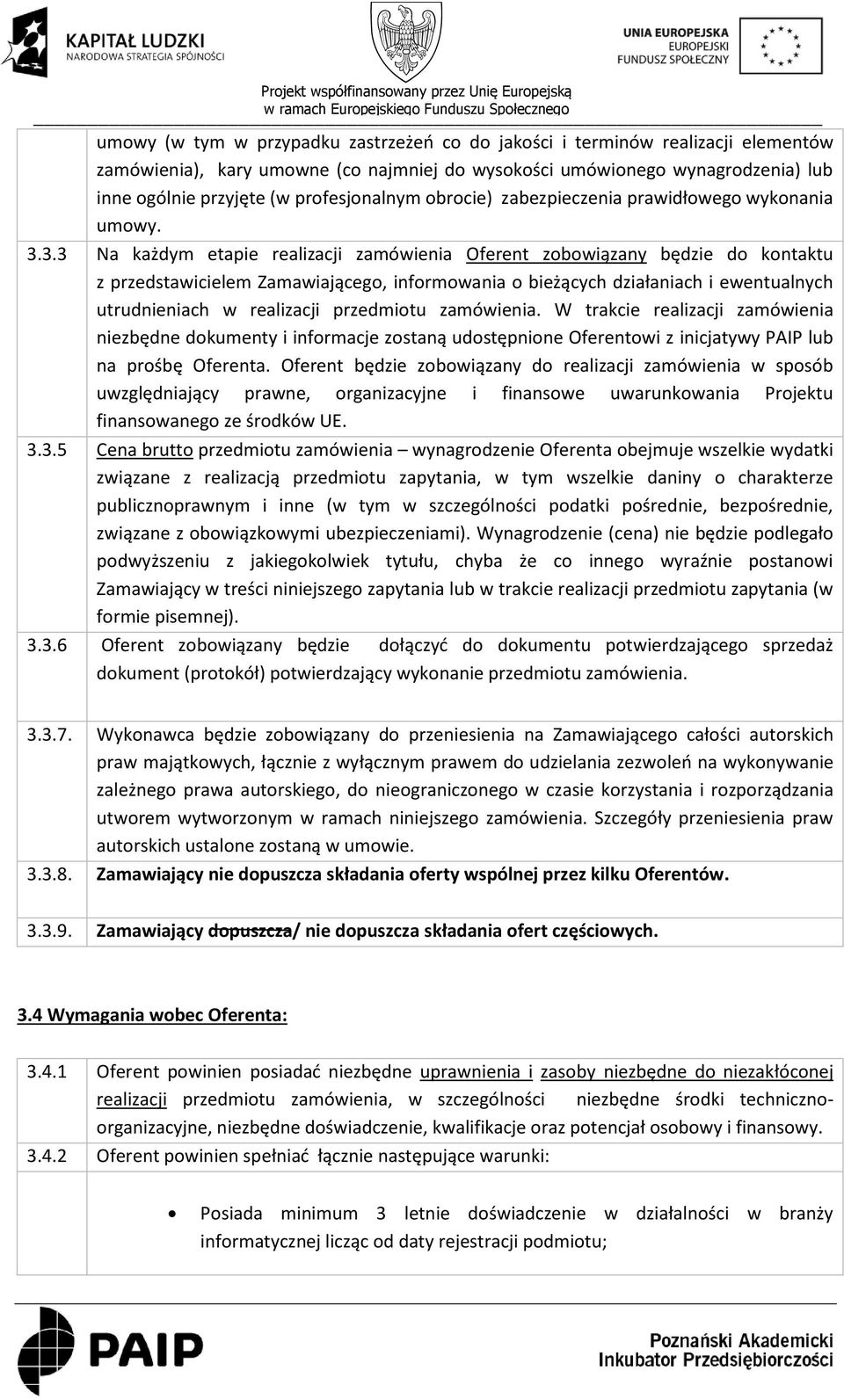 3.3 Na każdym etapie realizacji zamówienia Oferent zobowiązany będzie do kontaktu z przedstawicielem Zamawiającego, informowania o bieżących działaniach i ewentualnych utrudnieniach w realizacji