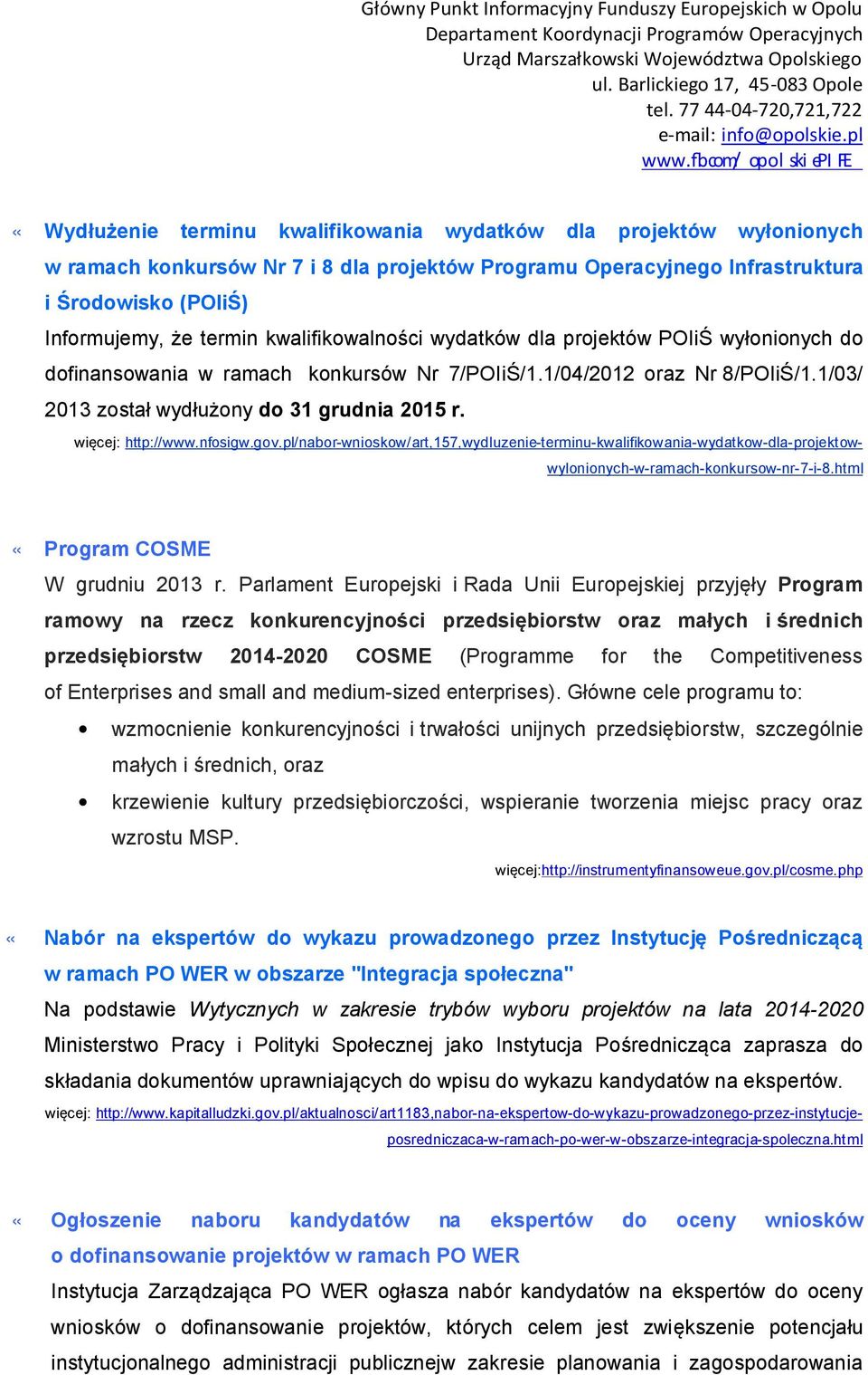 więcej: http://www.nfosigw.gov.pl/nabor-wnioskow/art,157,wydluzenie-terminu-kwalifikowania-wydatkow-dla-projektowwylonionych-w-ramach-konkursow-nr-7-i-8.html «Program COSME W grudniu 2013 r.