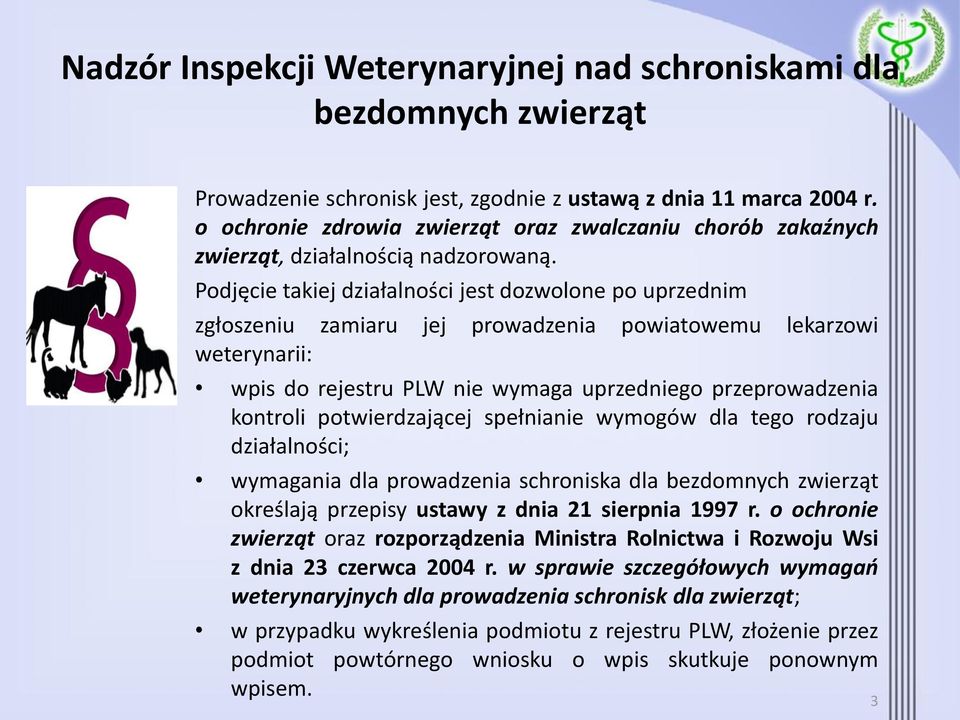 Podjęcie takiej działalności jest dozwolone po uprzednim zgłoszeniu zamiaru jej prowadzenia powiatowemu lekarzowi weterynarii: wpis do rejestru PLW nie wymaga uprzedniego przeprowadzenia kontroli