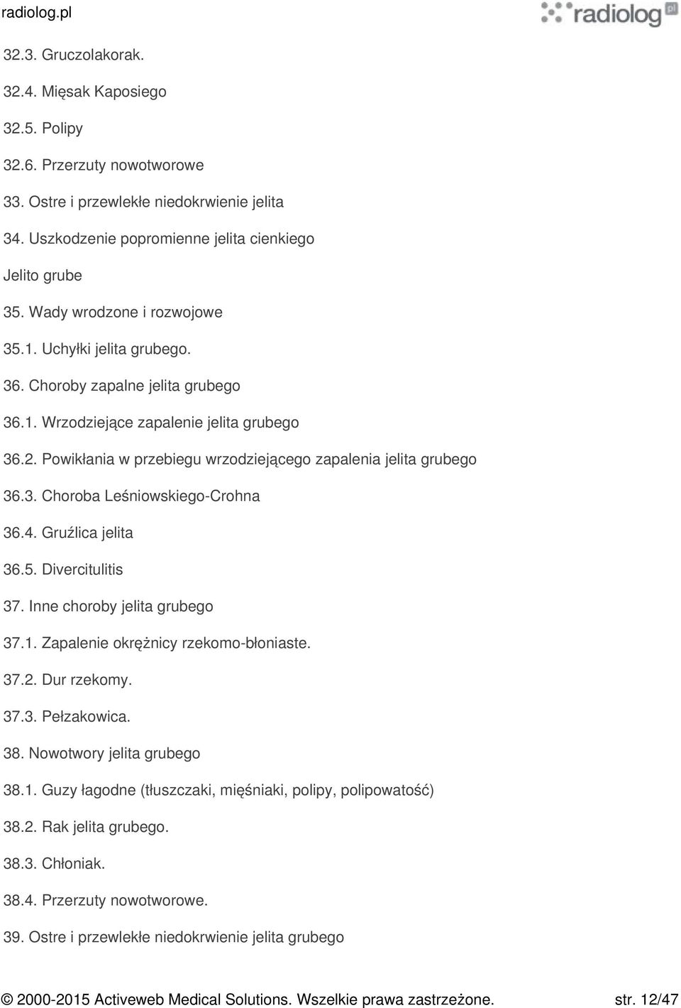 Powikłania w przebiegu wrzodziejącego zapalenia jelita grubego 36.3. Choroba Leśniowskiego-Crohna 36.4. Gruźlica jelita 36.5. Divercitulitis 37. Inne choroby jelita grubego 37.1.