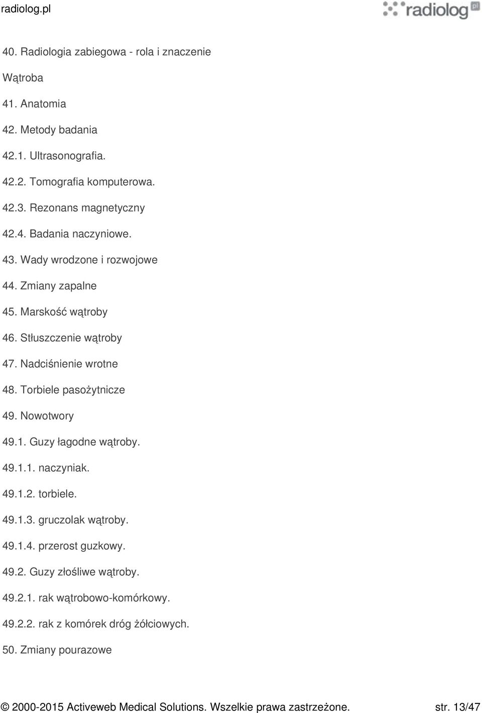 Torbiele pasożytnicze 49. Nowotwory 49.1. Guzy łagodne wątroby. 49.1.1. naczyniak. 49.1.2. torbiele. 49.1.3. gruczolak wątroby. 49.1.4. przerost guzkowy. 49.2. Guzy złośliwe wątroby.