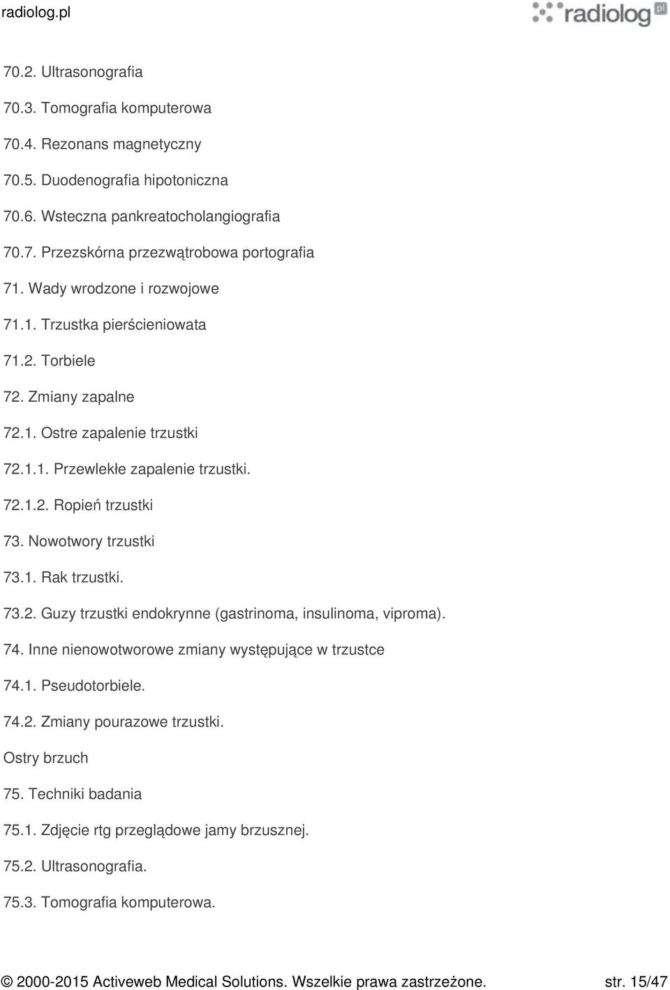 Nowotwory trzustki 73.1. Rak trzustki. 73.2. Guzy trzustki endokrynne (gastrinoma, insulinoma, viproma). 74. Inne nienowotworowe zmiany występujące w trzustce 74.1. Pseudotorbiele. 74.2. Zmiany pourazowe trzustki.