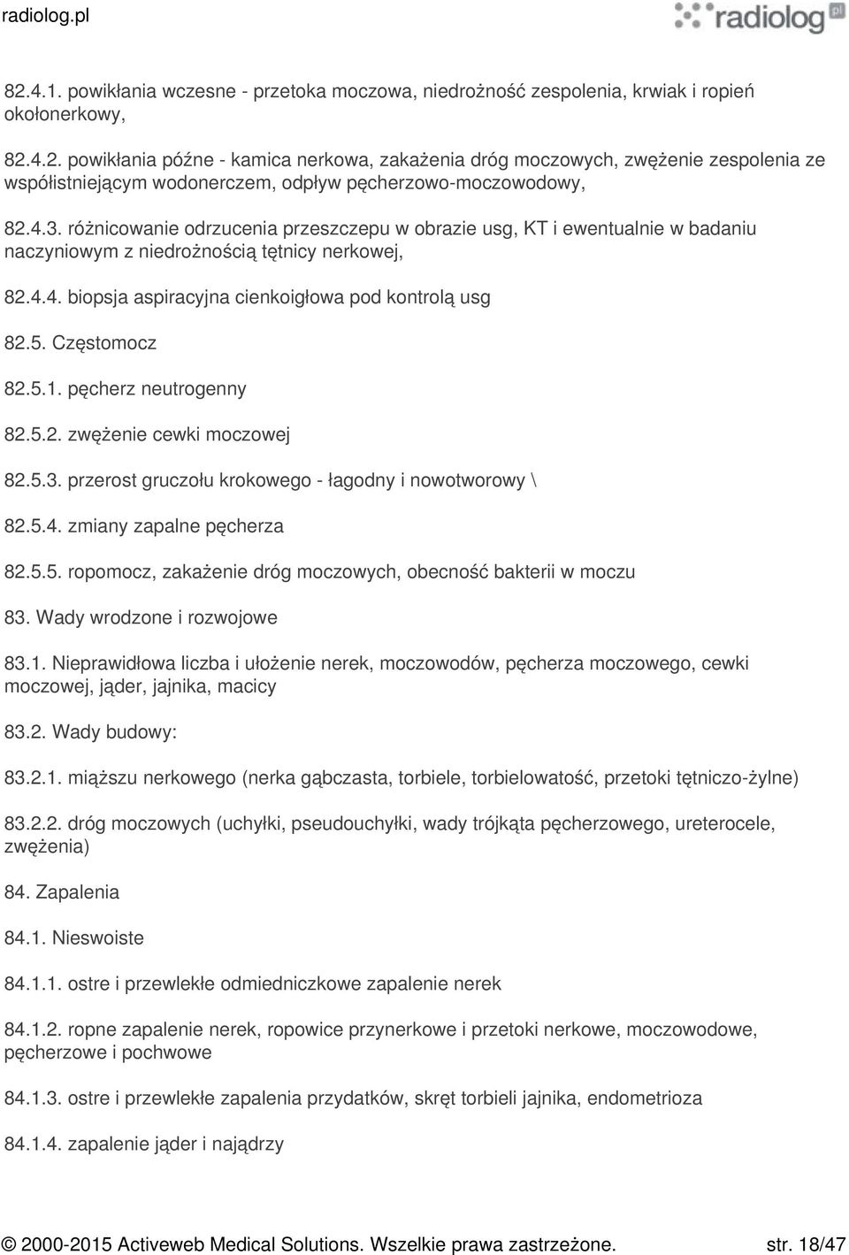 Częstomocz 82.5.1. pęcherz neutrogenny 82.5.2. zwężenie cewki moczowej 82.5.3. przerost gruczołu krokowego - łagodny i nowotworowy \ 82.5.4. zmiany zapalne pęcherza 82.5.5. ropomocz, zakażenie dróg moczowych, obecność bakterii w moczu 83.