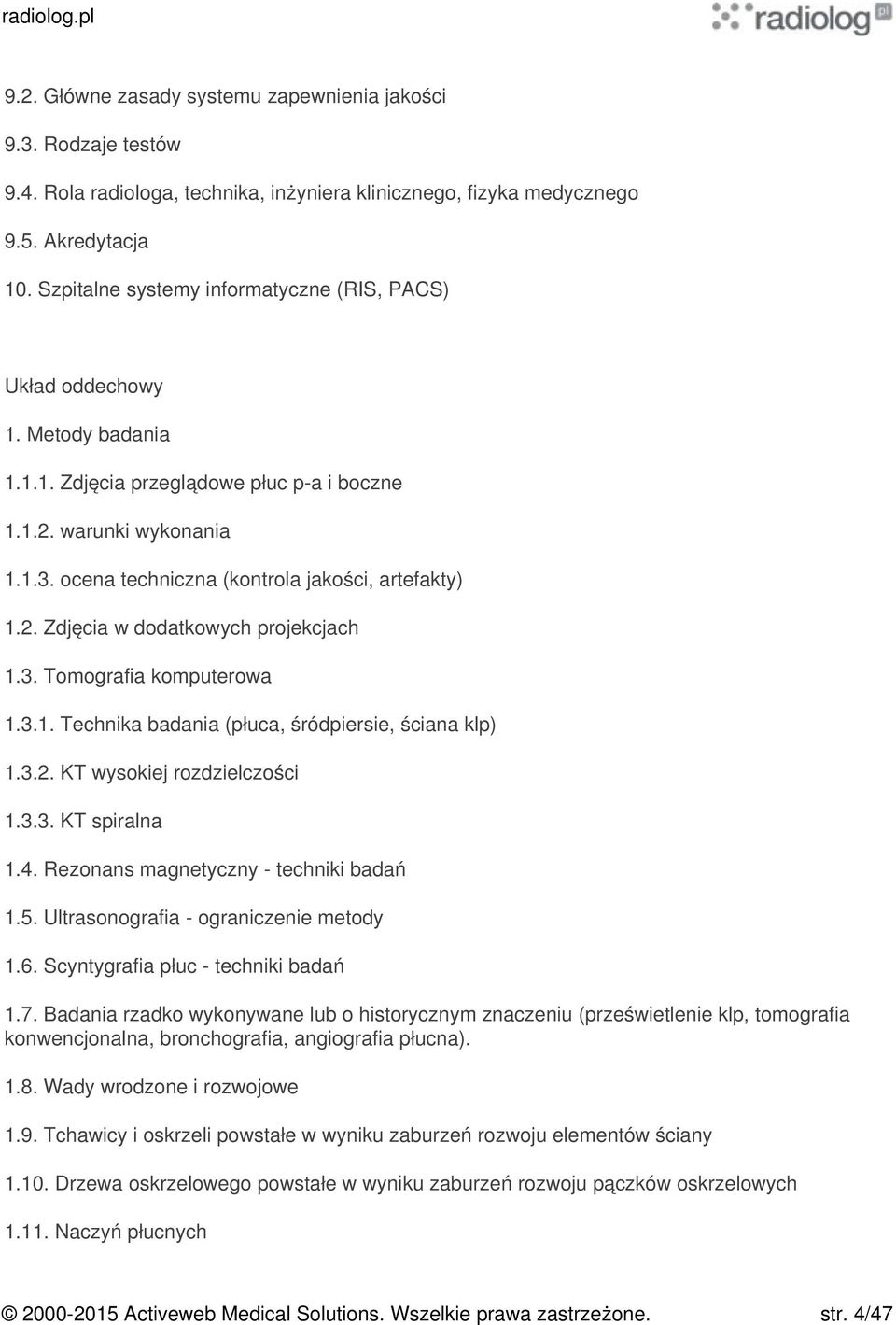 ocena techniczna (kontrola jakości, artefakty) 1.2. Zdjęcia w dodatkowych projekcjach 1.3. Tomografia komputerowa 1.3.1. Technika badania (płuca, śródpiersie, ściana klp) 1.3.2. KT wysokiej rozdzielczości 1.