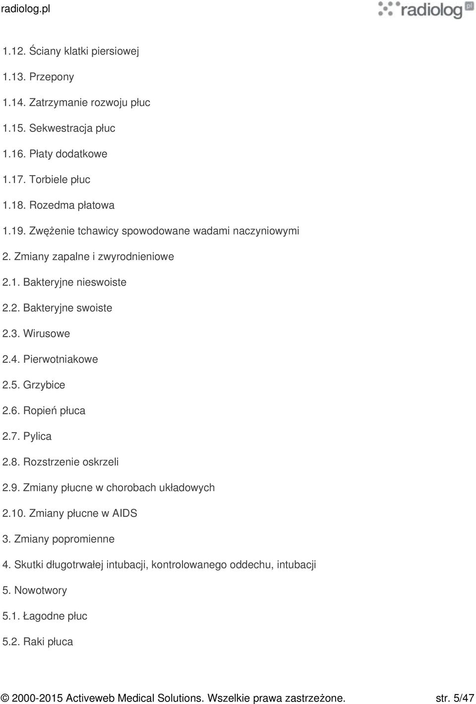 Grzybice 2.6. Ropień płuca 2.7. Pylica 2.8. Rozstrzenie oskrzeli 2.9. Zmiany płucne w chorobach układowych 2.10. Zmiany płucne w AIDS 3. Zmiany popromienne 4.