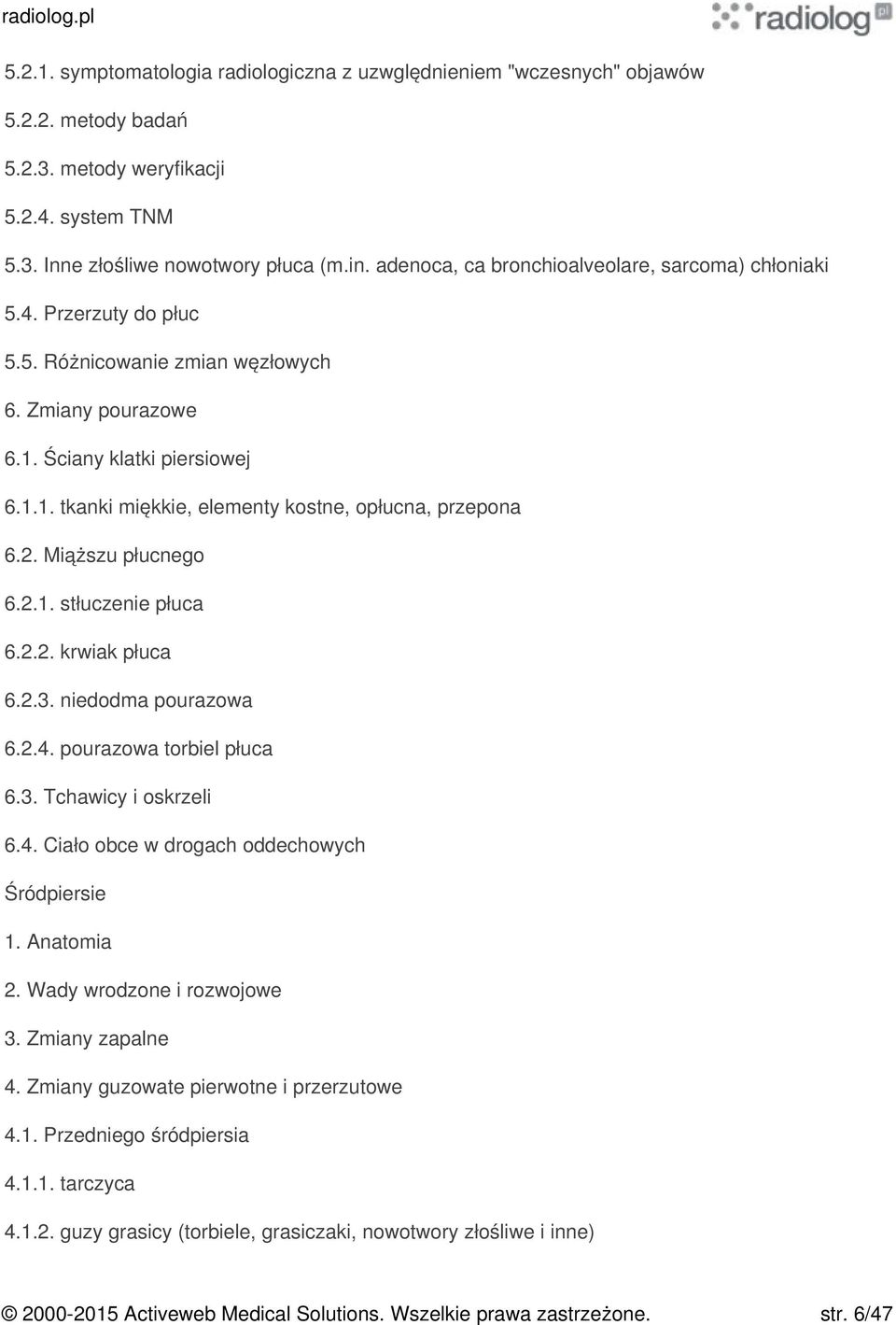 2. Miąższu płucnego 6.2.1. stłuczenie płuca 6.2.2. krwiak płuca 6.2.3. niedodma pourazowa 6.2.4. pourazowa torbiel płuca 6.3. Tchawicy i oskrzeli 6.4. Ciało obce w drogach oddechowych Śródpiersie 1.