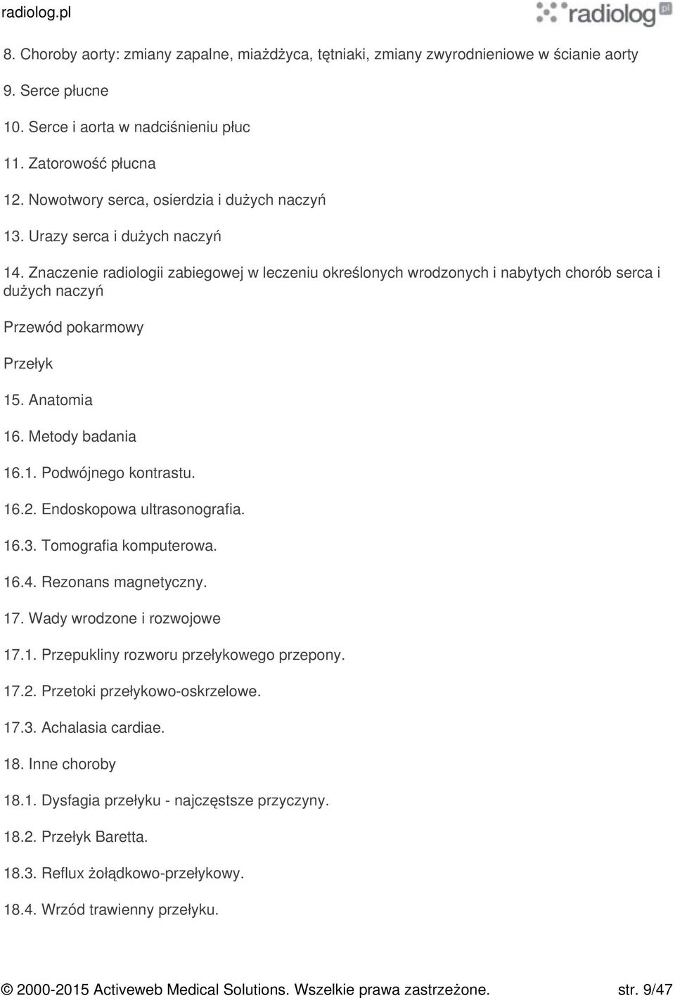 Znaczenie radiologii zabiegowej w leczeniu określonych wrodzonych i nabytych chorób serca i dużych naczyń Przewód pokarmowy Przełyk 15. Anatomia 16. Metody badania 16.1. Podwójnego kontrastu. 16.2.