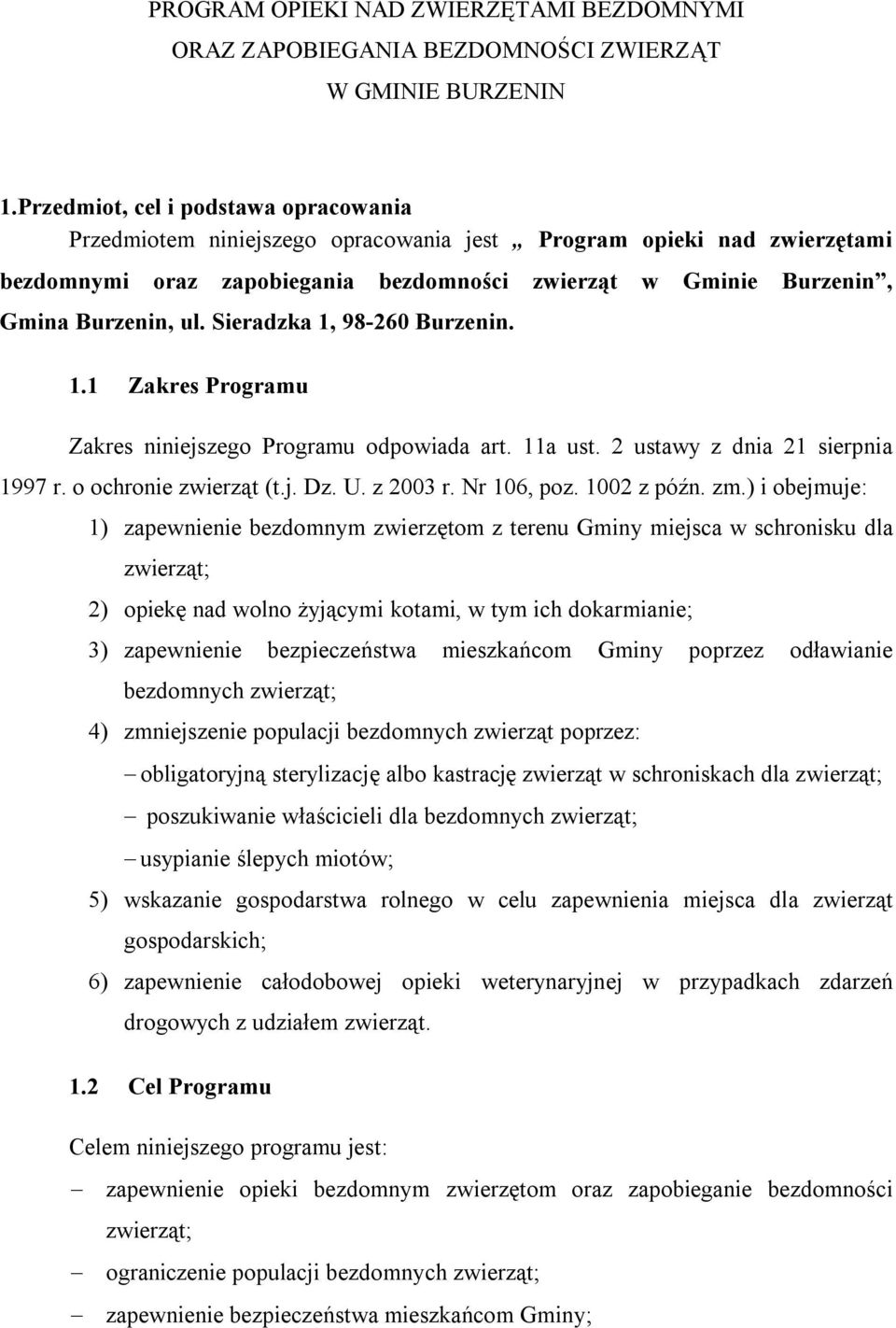 Sieradzka 1, 98-260 Burzenin. 1.1 Zakres Programu Zakres niniejszego Programu odpowiada art. 11a ust. 2 ustawy z dnia 21 sierpnia 1997 r. o ochronie zwierząt (t.j. Dz. U. z 2003 r. Nr 106, poz.