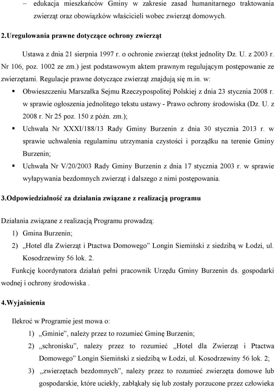 ) jest podstawowym aktem prawnym regulującym postępowanie ze zwierzętami. Regulacje prawne dotyczące zwierząt znajdują się m.in.