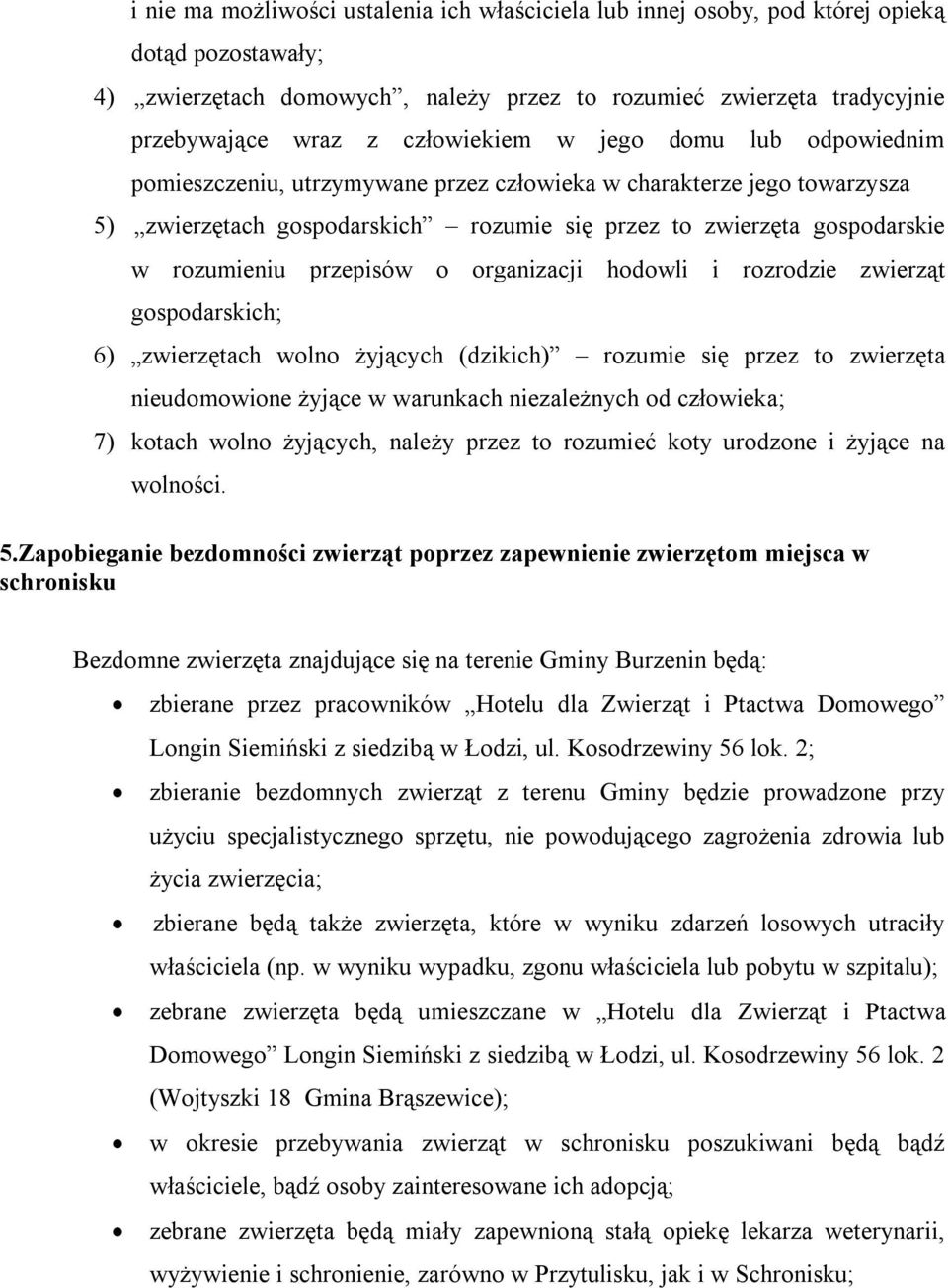 przepisów o organizacji hodowli i rozrodzie zwierząt gospodarskich; 6) zwierzętach wolno żyjących (dzikich) rozumie się przez to zwierzęta nieudomowione żyjące w warunkach niezależnych od człowieka;