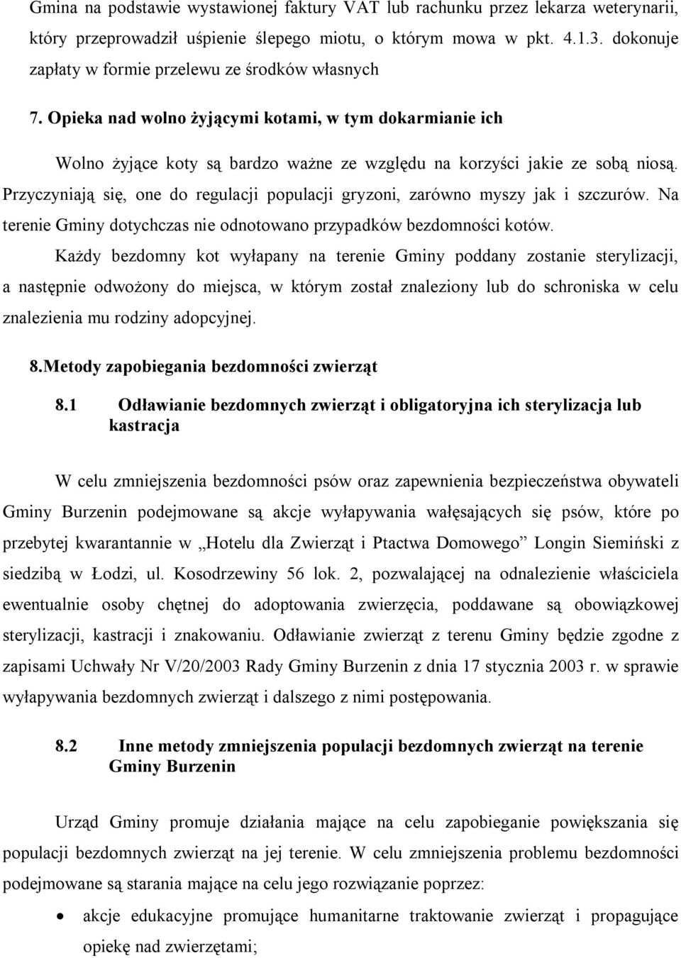 Przyczyniają się, one do regulacji populacji gryzoni, zarówno myszy jak i szczurów. Na terenie Gminy dotychczas nie odnotowano przypadków bezdomności kotów.