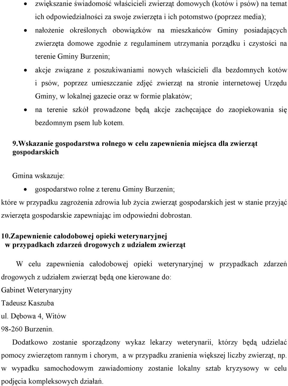 poprzez umieszczanie zdjęć zwierząt na stronie internetowej Urzędu Gminy, w lokalnej gazecie oraz w formie plakatów; na terenie szkół prowadzone będą akcje zachęcające do zaopiekowania się bezdomnym