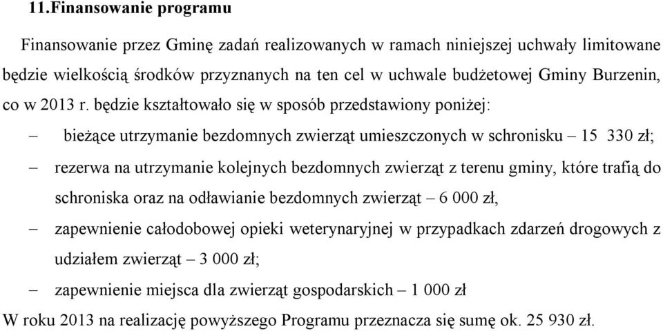 będzie kształtowało się w sposób przedstawiony poniżej: bieżące utrzymanie bezdomnych zwierząt umieszczonych w schronisku 15 330 zł; rezerwa na utrzymanie kolejnych bezdomnych