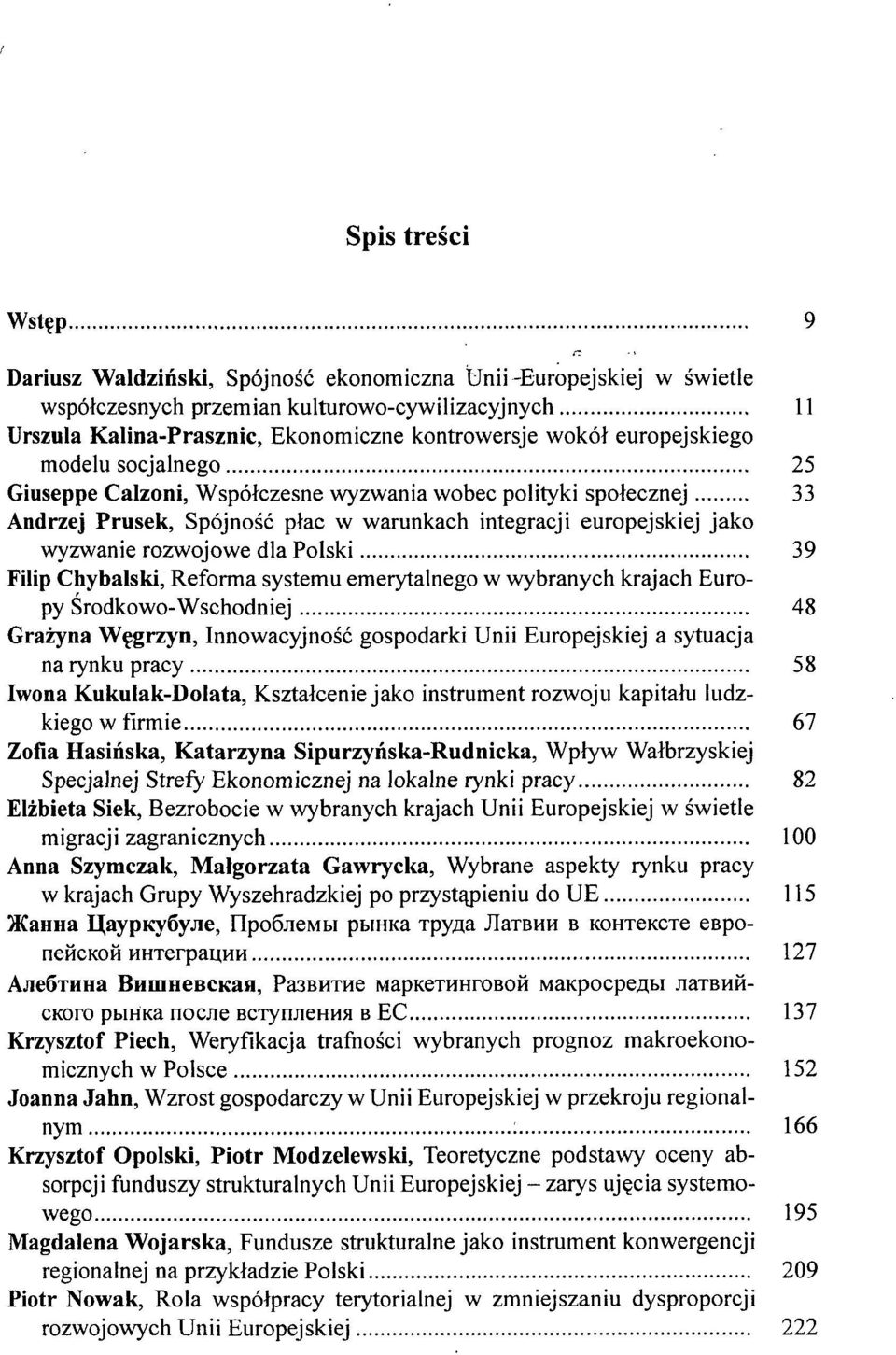 Polski 39 Filip Chybalski, Reforma systemu emerytalnego w wybranych krajach Europy Środkowo-Wschodniej 48 Grażyna Węgrzyn, Innowacyjność gospodarki Unii Europejskiej a sytuacja na rynku pracy 58