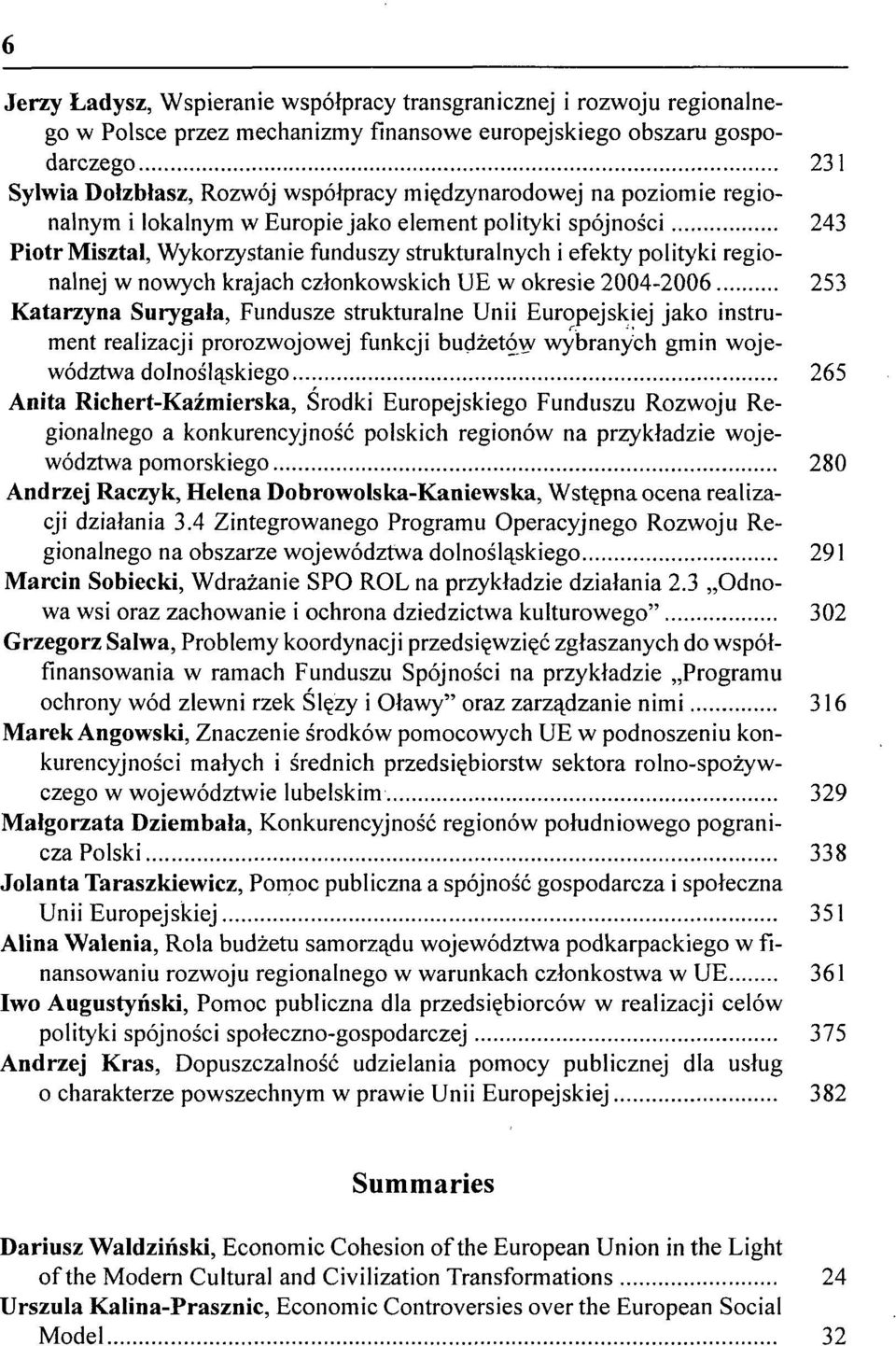 członkowskich UE w okresie 2004-2006 253 Katarzyna Surygała, Fundusze strukturalne Unii Europejskiej jako instrument realizacji prorozwojowej funkcji budżetów wybranych gmin województwa