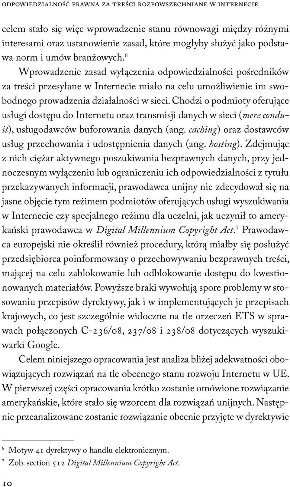 Chodzi o podmioty oferujące usługi dostępu do Internetu oraz transmisji danych w sieci (mere conduit), usługodawców buforowania danych (ang.