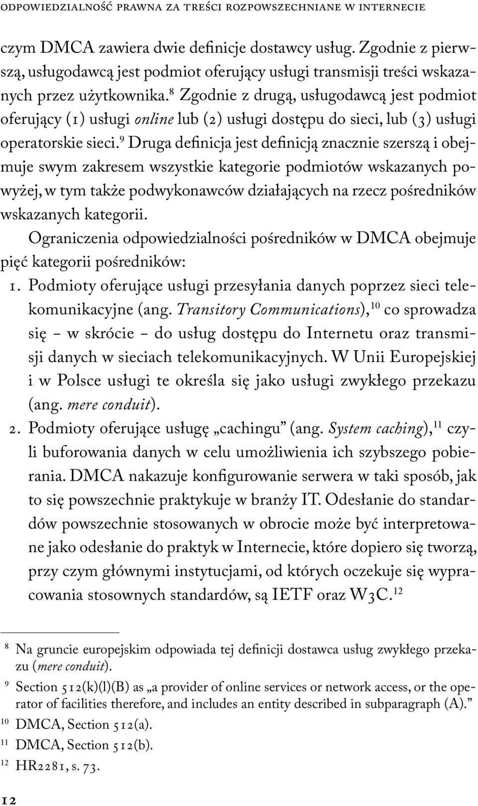 8 Zgodnie z drugą, usługodawcą jest podmiot oferujący (1) usługi online lub (2) usługi dostępu do sieci, lub (3) usługi operatorskie sieci.