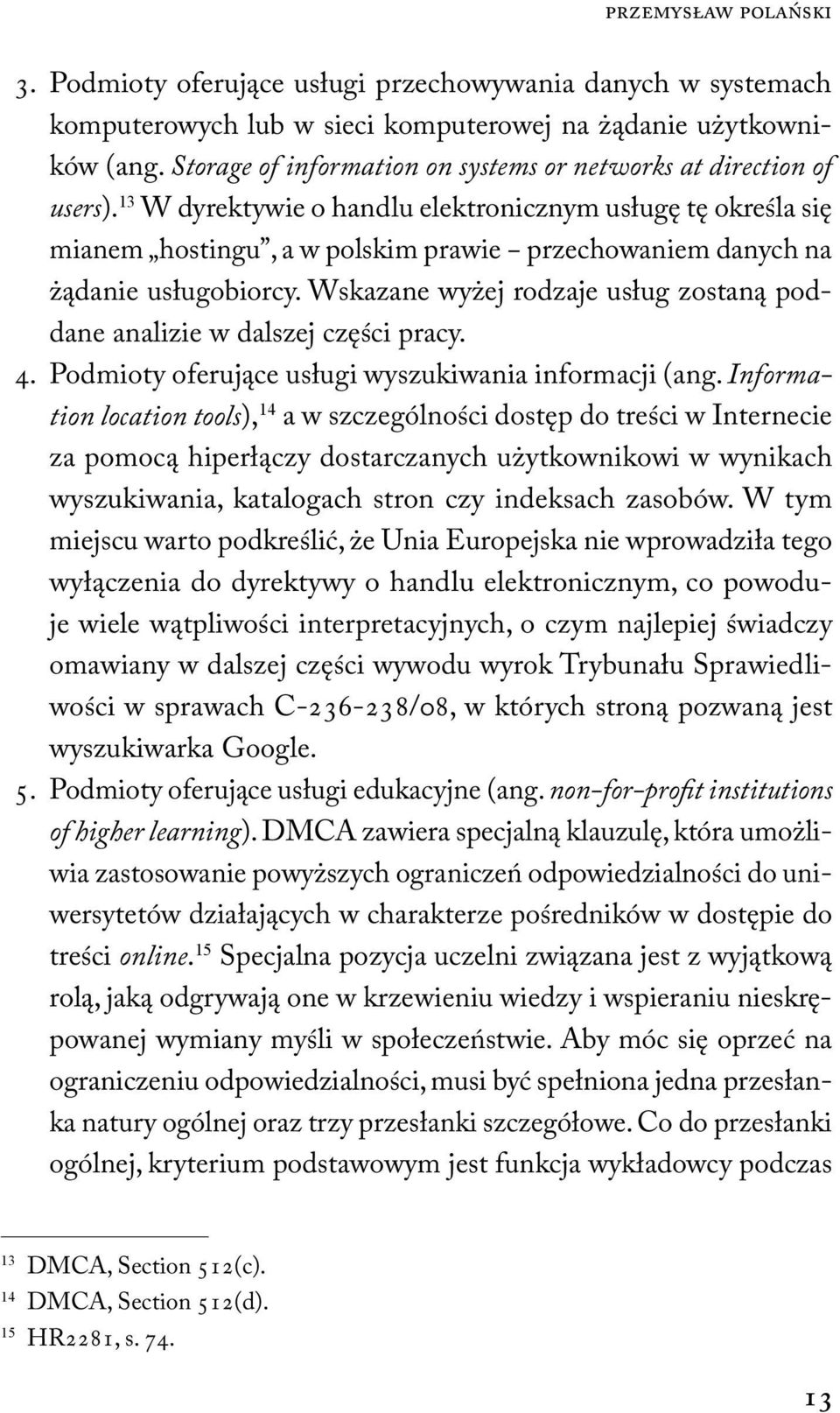 13 W dyrektywie o handlu elektronicznym usługę tę określa się mianem hostingu, a w polskim prawie przechowaniem danych na żądanie usługobiorcy.