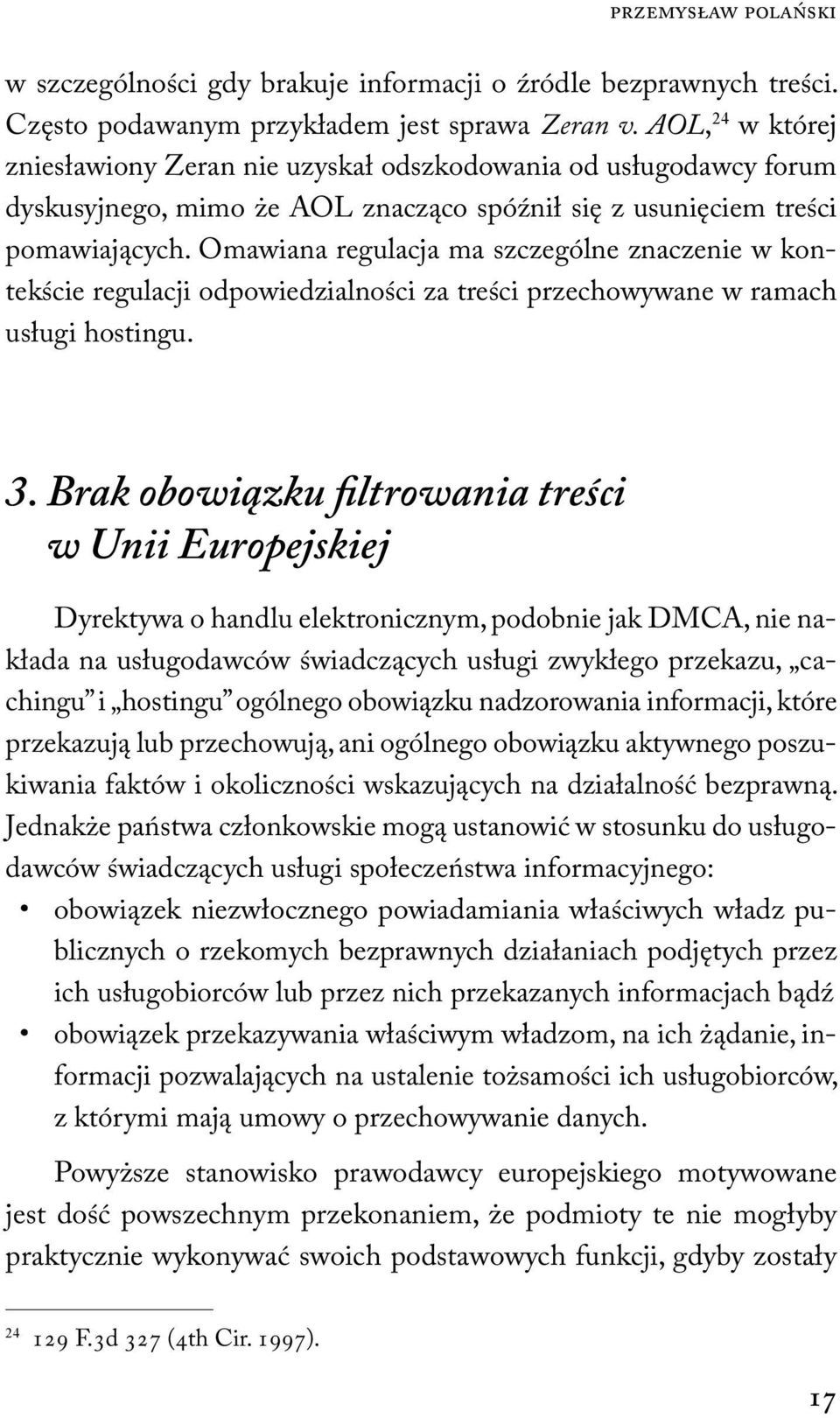 Omawiana regulacja ma szczególne znaczenie w kontekście regulacji odpowiedzialności za treści przechowywane w ramach usługi hostingu. 3.