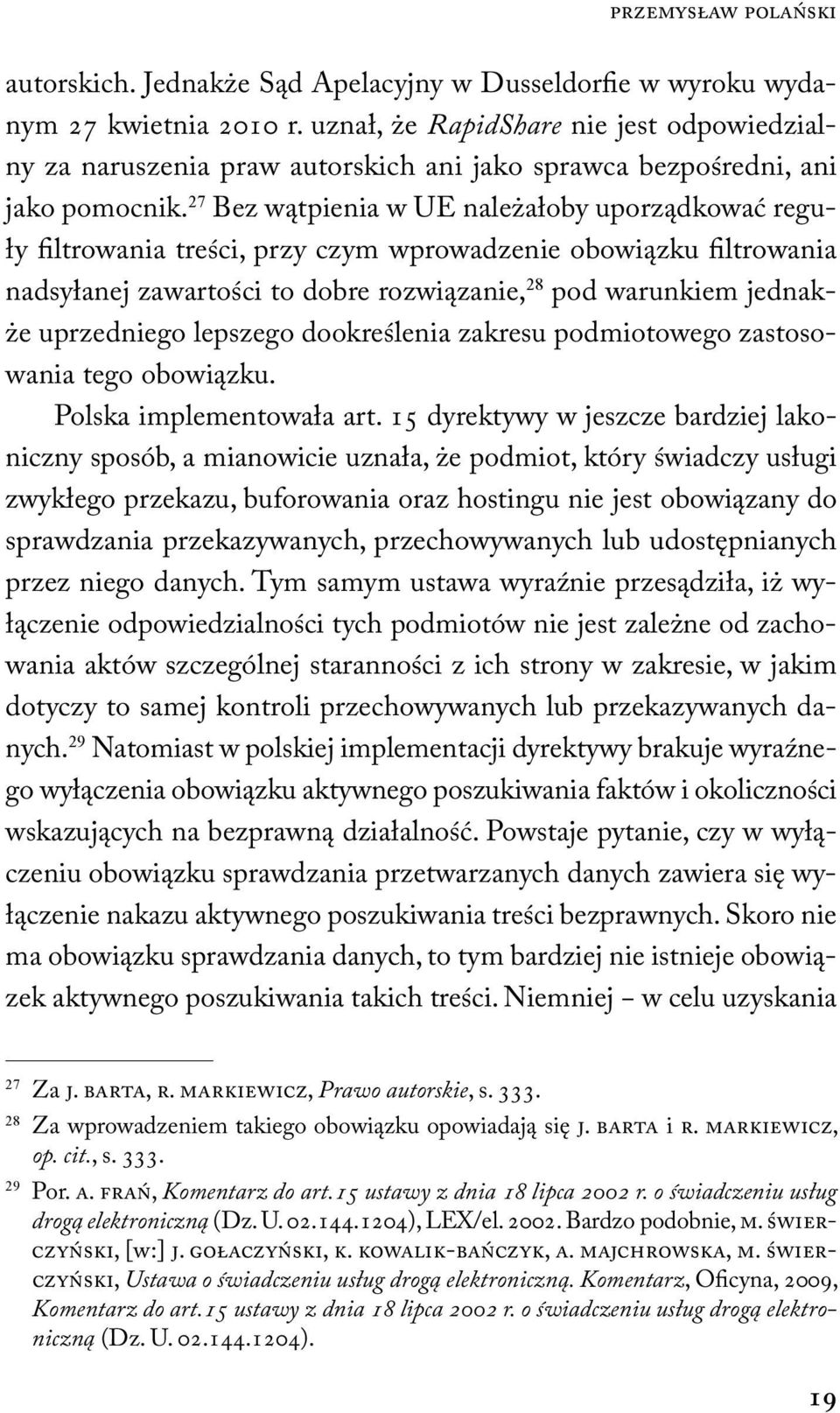 27 Bez wątpienia w UE należałoby uporządkować reguły filtrowania treści, przy czym wprowadzenie obowiązku filtrowania nadsyłanej zawartości to dobre rozwiązanie, 28 pod warunkiem jednakże uprzedniego