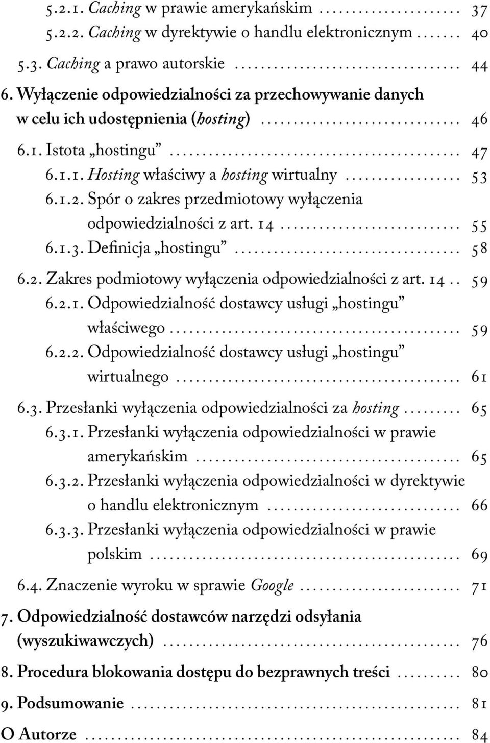 Spór o zakres przedmiotowy wyłączenia odpowiedzialności z art. 14... 55 6.1.3. Definicja hostingu... 58 6.2. Zakres podmiotowy wyłączenia odpowiedzialności z art. 14.. 59 6.2.1. Odpowiedzialność dostawcy usługi hostingu właściwego.