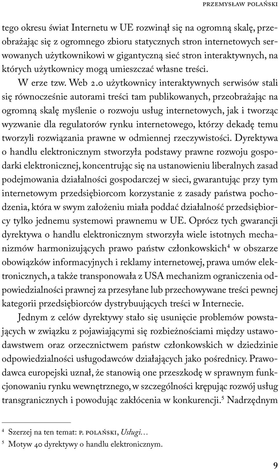 0 użytkownicy interaktywnych serwisów stali się równocześnie autorami treści tam publikowanych, przeobrażając na ogromną skalę myślenie o rozwoju usług internetowych, jak i tworząc wyzwanie dla