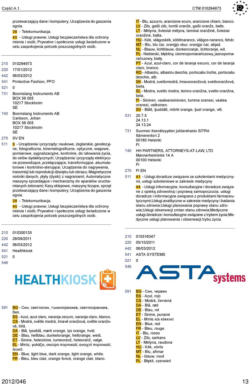 1294973 17/1/212 Protective Fashion, PFO Boomslang Instruments AB BOX 56 5 1217 Stockholm SE Boomslang Instruments AB Carlsson, Johan BOX 56 5 1217 Stockholm SE SV EN 9 - Urządzenia i przyrządy: